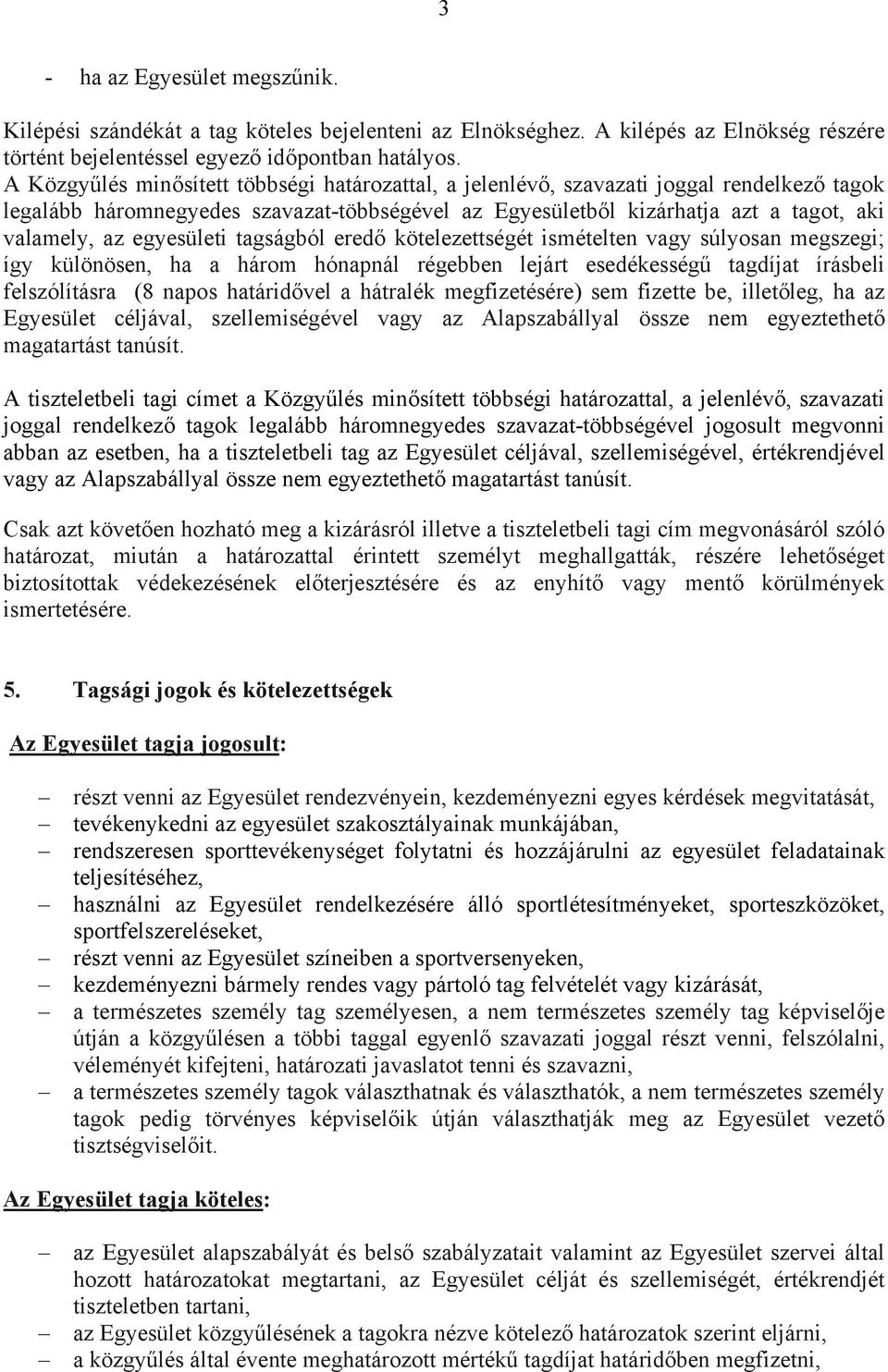 egyesületi tagságból eredő kötelezettségét ismételten vagy súlyosan megszegi; így különösen, ha a három hónapnál régebben lejárt esedékességű tagdíjat írásbeli felszólításra (8 napos határidővel a