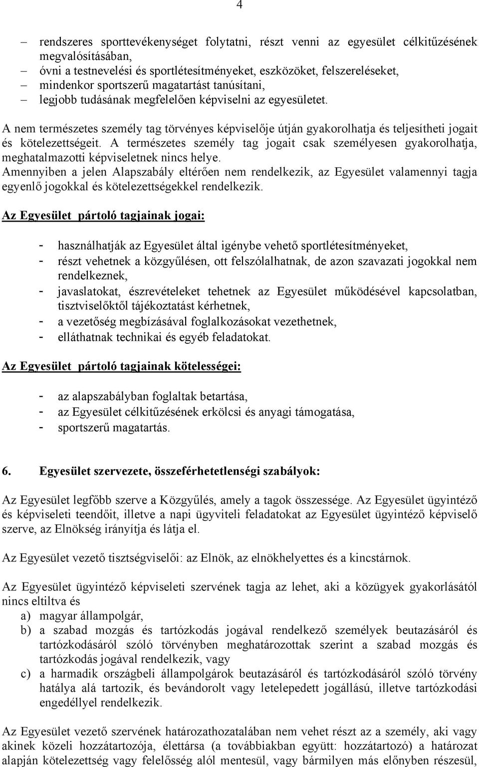 A természetes személy tag jogait csak személyesen gyakorolhatja, meghatalmazotti képviseletnek nincs helye.