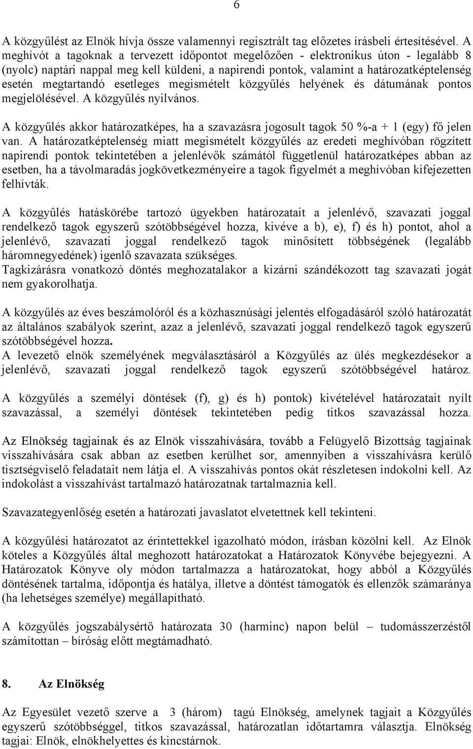 esetleges megismételt közgyűlés helyének és dátumának pontos megjelölésével. A közgyűlés nyilvános. A közgyűlés akkor határozatképes, ha a szavazásra jogosult tagok 50 %-a + 1 (egy) fő jelen van.