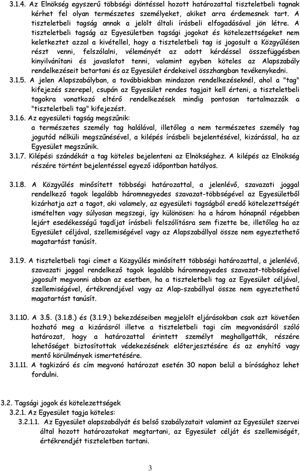 A tiszteletbeli tagság az Egyesületben tagsági jogokat és kötelezettségeket nem keletkeztet azzal a kivétellel, hogy a tiszteletbeli tag is jogosult a Közgyűlésen részt venni, felszólalni, véleményét