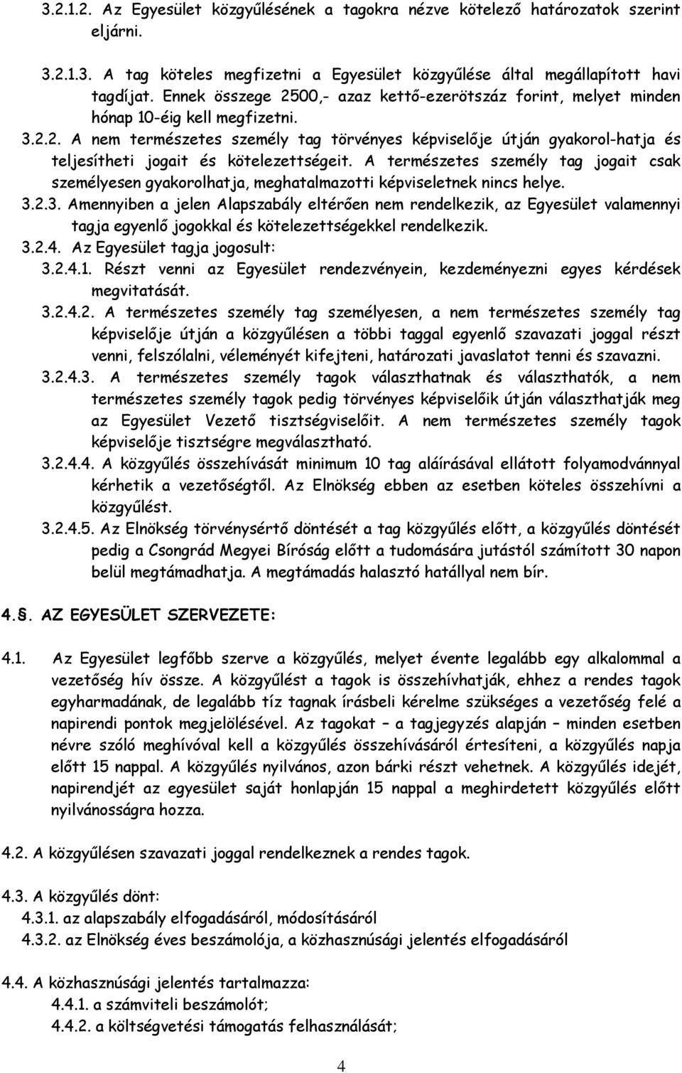 A természetes személy tag jogait csak személyesen gyakorolhatja, meghatalmazotti képviseletnek nincs helye. 3.