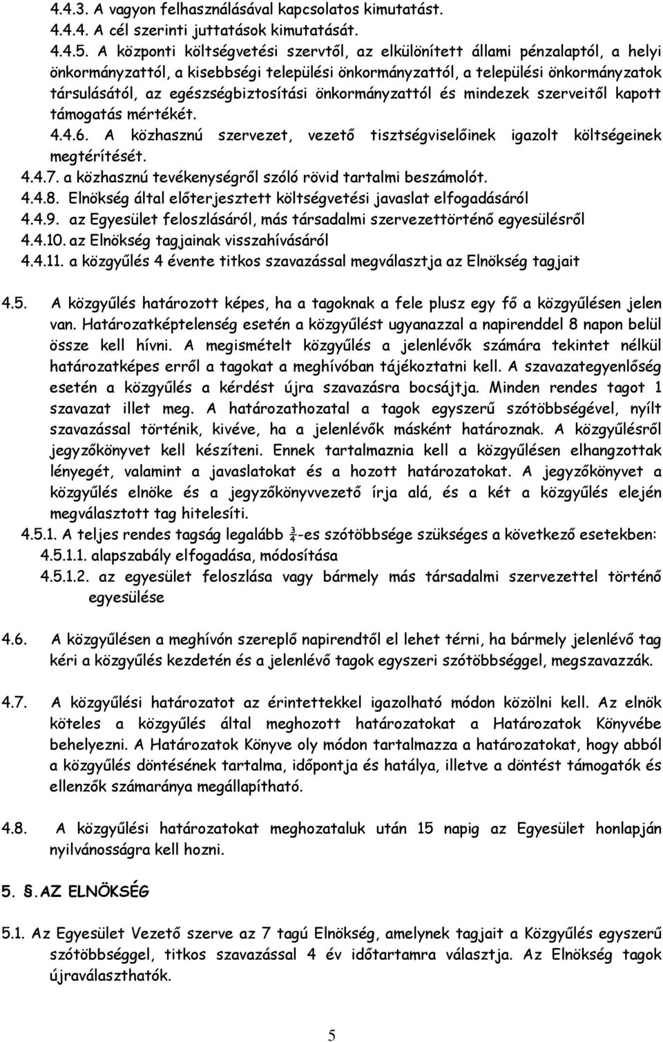 egészségbiztosítási önkormányzattól és mindezek szerveitől kapott támogatás mértékét. 4.4.6. A közhasznú szervezet, vezető tisztségviselőinek igazolt költségeinek megtérítését. 4.4.7.