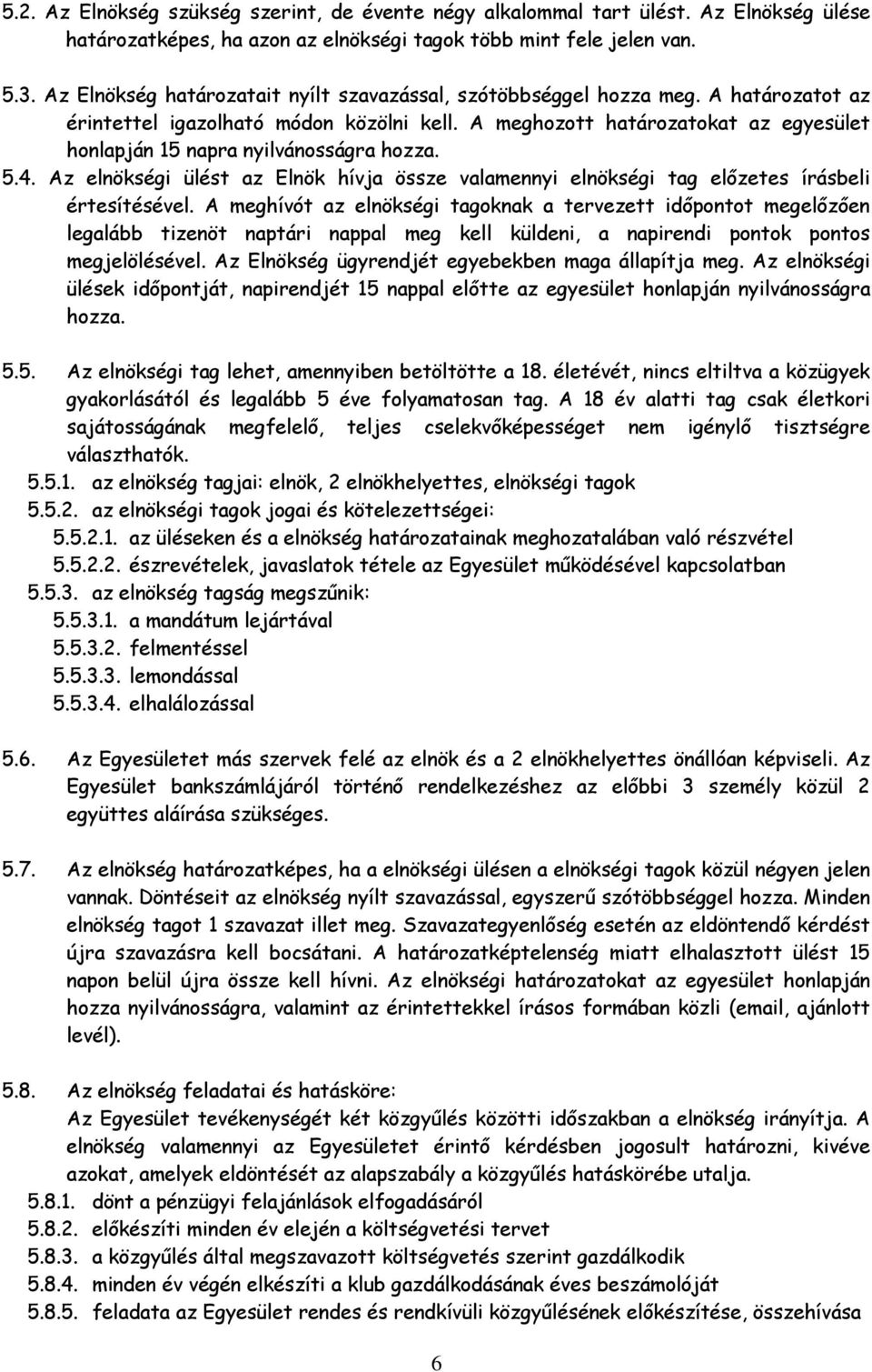 A meghozott határozatokat az egyesület honlapján 15 napra nyilvánosságra hozza. 5.4. Az elnökségi ülést az Elnök hívja össze valamennyi elnökségi tag előzetes írásbeli értesítésével.