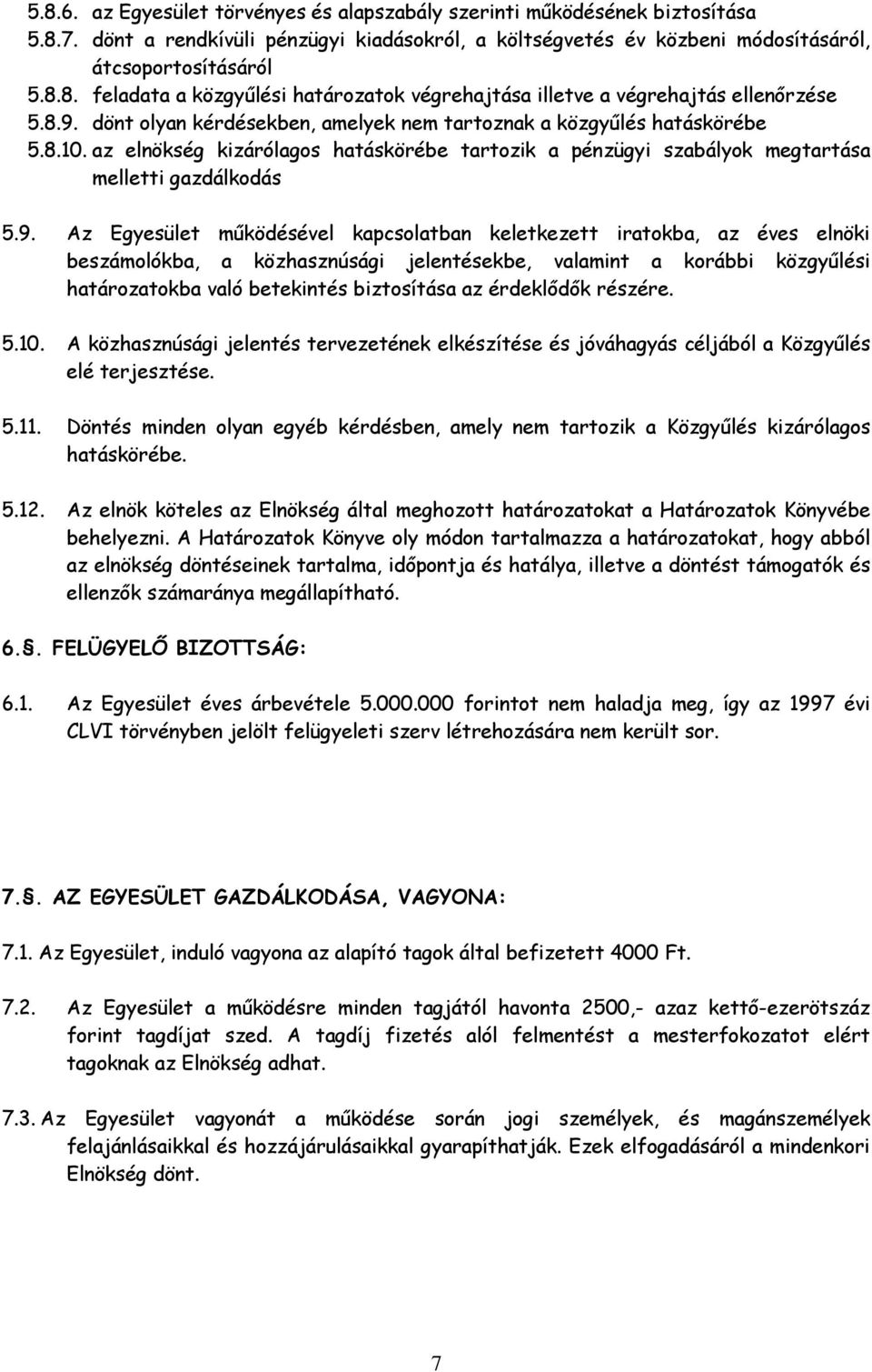 működésével kapcsolatban keletkezett iratokba, az éves elnöki beszámolókba, a közhasznúsági jelentésekbe, valamint a korábbi közgyűlési határozatokba való betekintés biztosítása az érdeklődők részére.