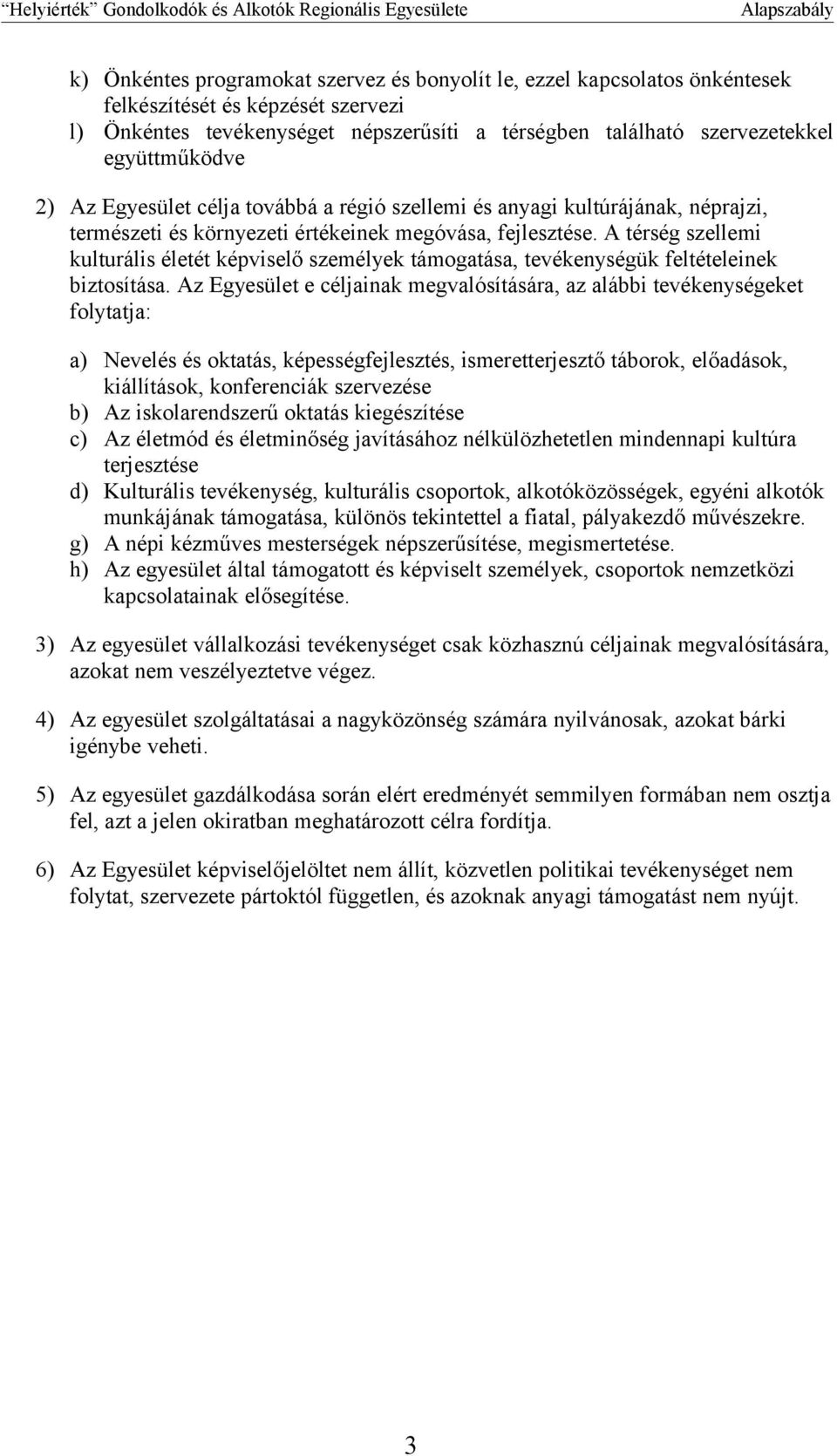 A térség szellemi kulturális életét képviselő személyek támogatása, tevékenységük feltételeinek biztosítása.