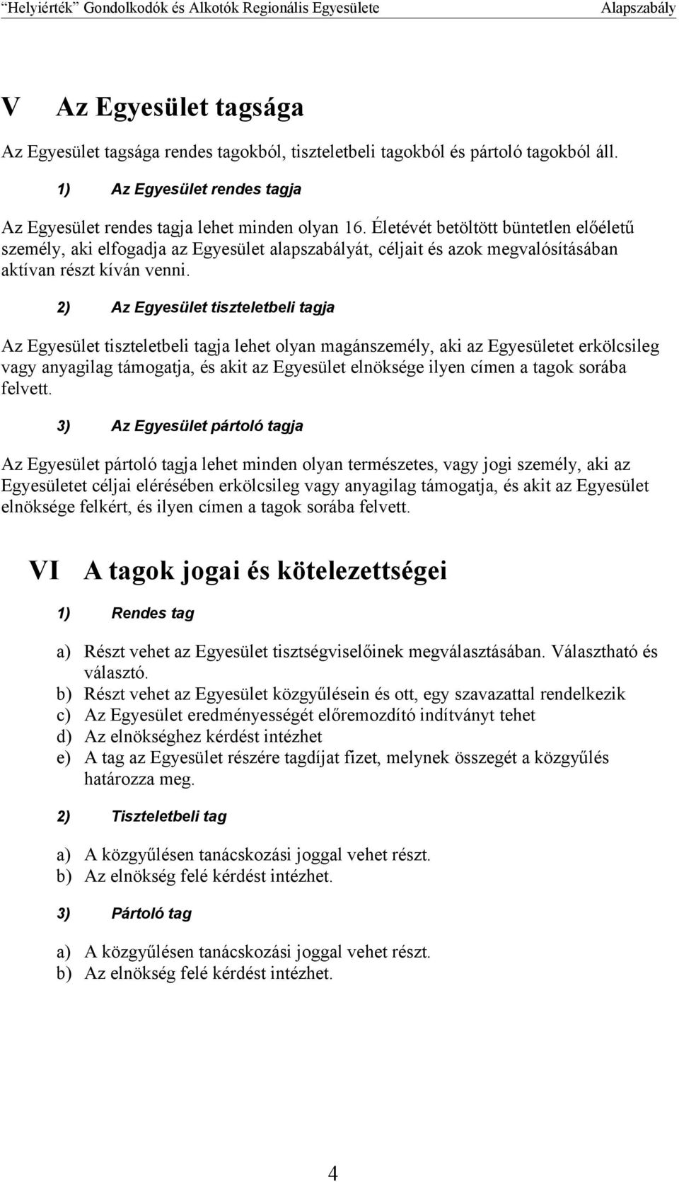 2) Az Egyesület tiszteletbeli tagja Az Egyesület tiszteletbeli tagja lehet olyan magánszemély, aki az Egyesületet erkölcsileg vagy anyagilag támogatja, és akit az Egyesület elnöksége ilyen címen a