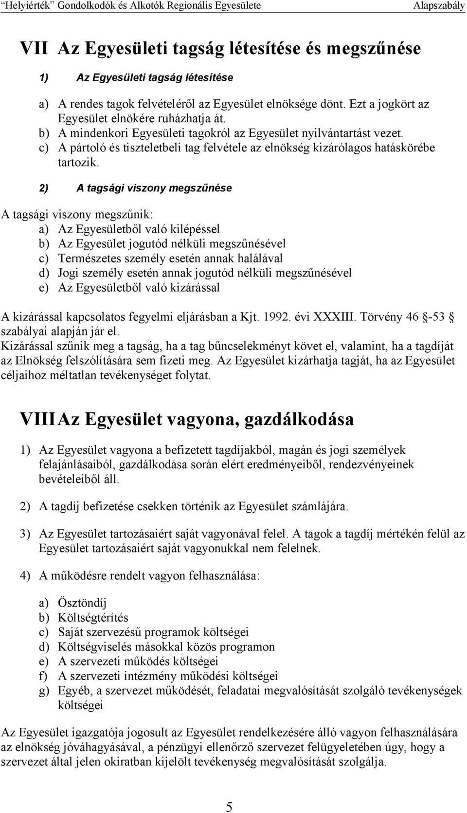 2) A tagsági viszony megszűnése A tagsági viszony megszűnik: a) Az Egyesületből való kilépéssel b) Az Egyesület jogutód nélküli megszűnésével c) Természetes személy esetén annak halálával d) Jogi