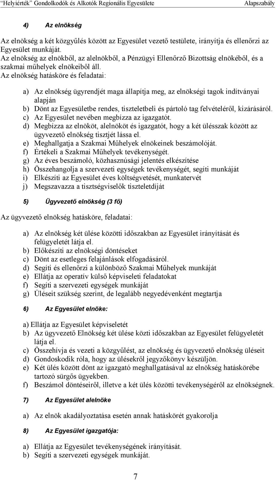 Az elnökség hatásköre és feladatai: a) Az elnökség ügyrendjét maga állapítja meg, az elnökségi tagok indítványai alapján b) Dönt az Egyesületbe rendes, tiszteletbeli és pártoló tag felvételéről,