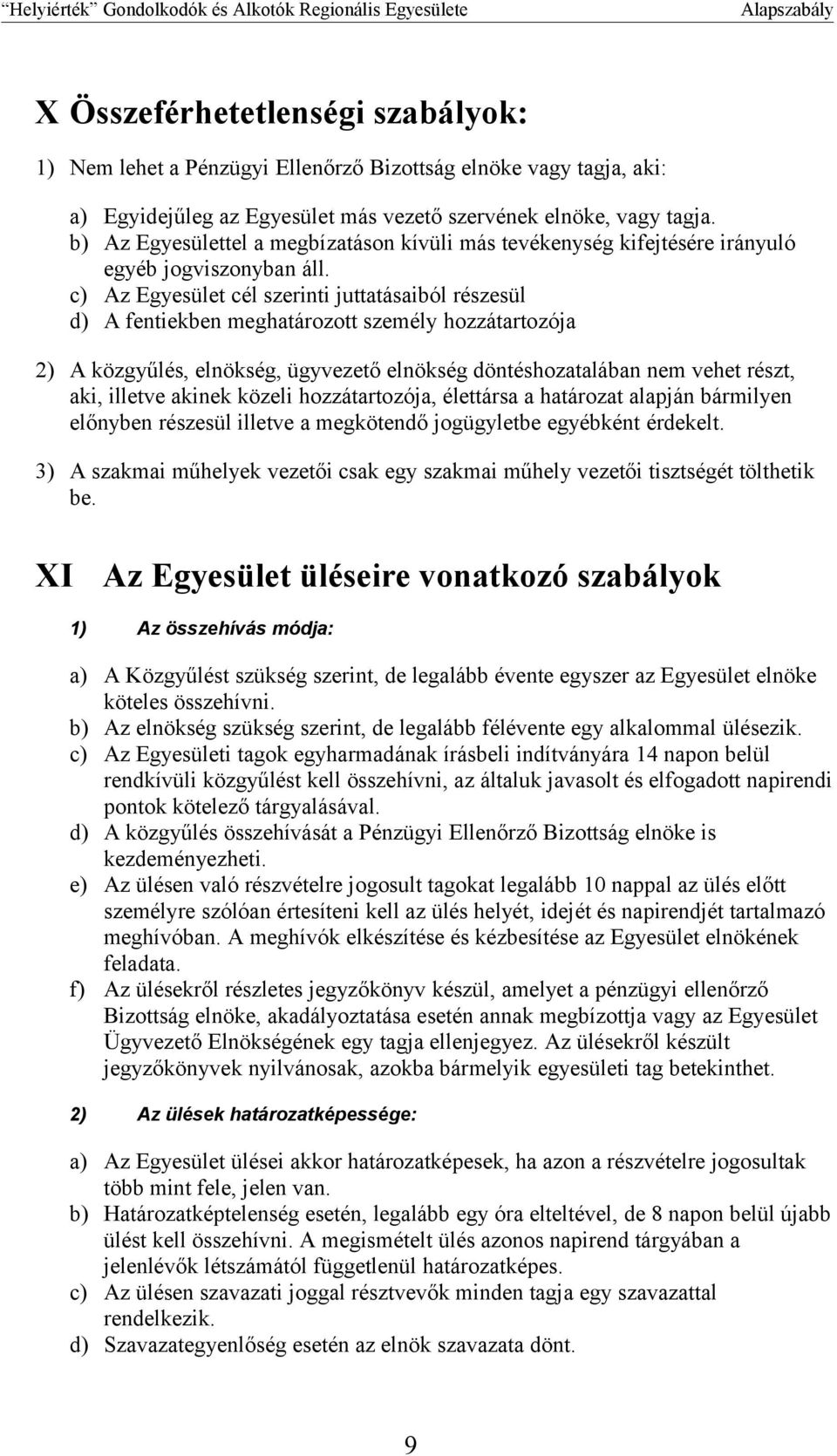 c) Az Egyesület cél szerinti juttatásaiból részesül d) A fentiekben meghatározott személy hozzátartozója 2) A közgyűlés, elnökség, ügyvezető elnökség döntéshozatalában nem vehet részt, aki, illetve