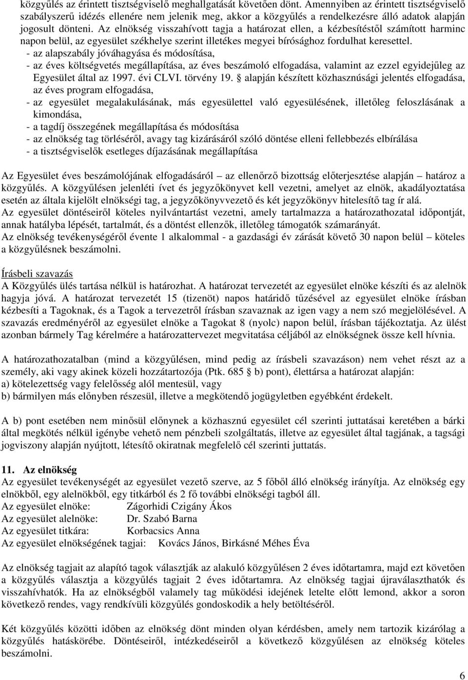 Az elnökség visszahívott tagja a határozat ellen, a kézbesítéstől számított harminc napon belül, az egyesület székhelye szerint illetékes megyei bírósághoz fordulhat keresettel.