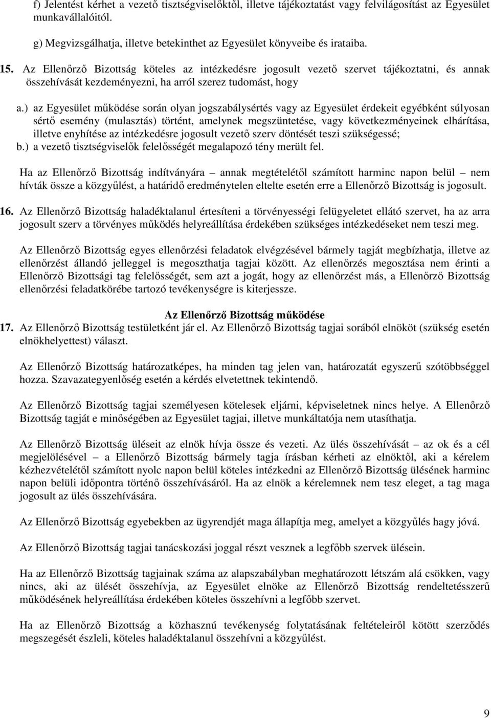 ) az Egyesület működése során olyan jogszabálysértés vagy az Egyesület érdekeit egyébként súlyosan sértő esemény (mulasztás) történt, amelynek megszüntetése, vagy következményeinek elhárítása,