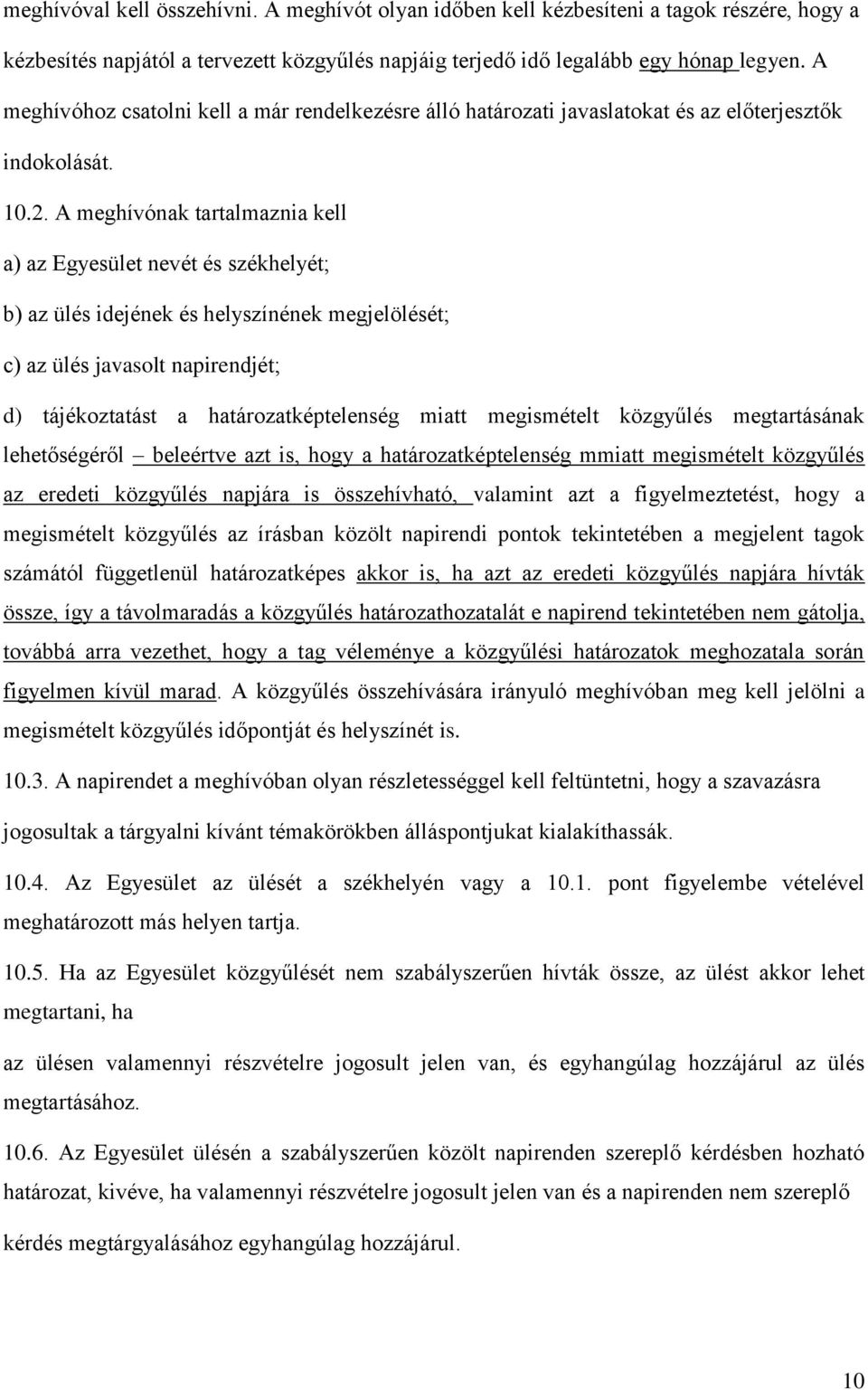 A meghívónak tartalmaznia kell a) az Egyesület nevét és székhelyét; b) az ülés idejének és helyszínének megjelölését; c) az ülés javasolt napirendjét; d) tájékoztatást a határozatképtelenség miatt