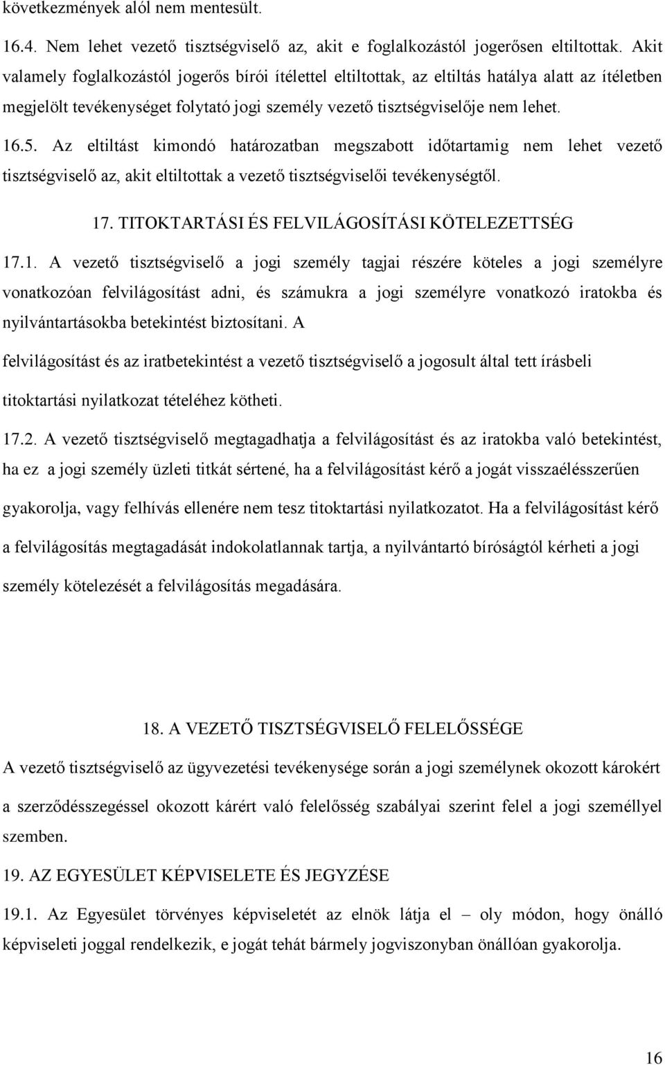 Az eltiltást kimondó határozatban megszabott időtartamig nem lehet vezető tisztségviselő az, akit eltiltottak a vezető tisztségviselői tevékenységtől. 17.