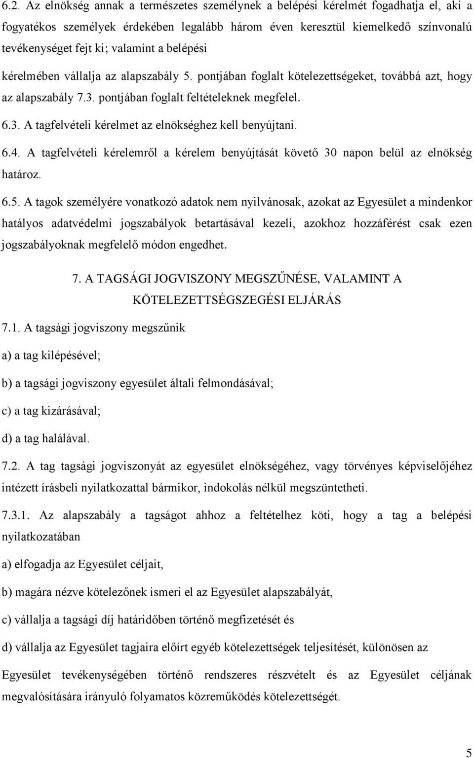 6.4. A tagfelvételi kérelemről a kérelem benyújtását követő 30 napon belül az elnökség határoz. 6.5.