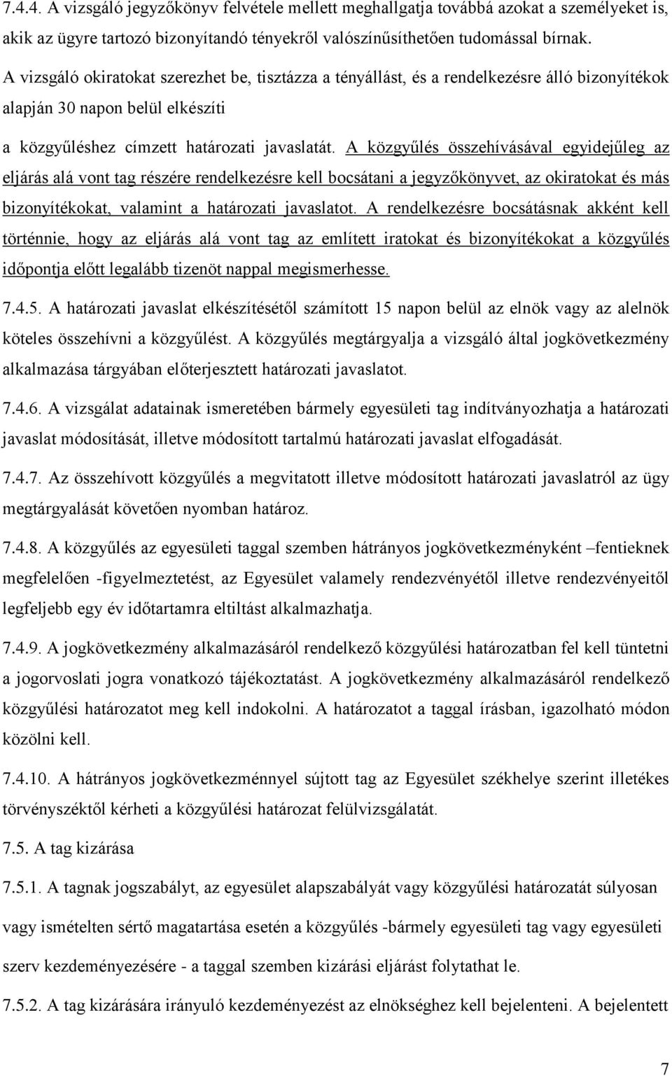 A közgyűlés összehívásával egyidejűleg az eljárás alá vont tag részére rendelkezésre kell bocsátani a jegyzőkönyvet, az okiratokat és más bizonyítékokat, valamint a határozati javaslatot.