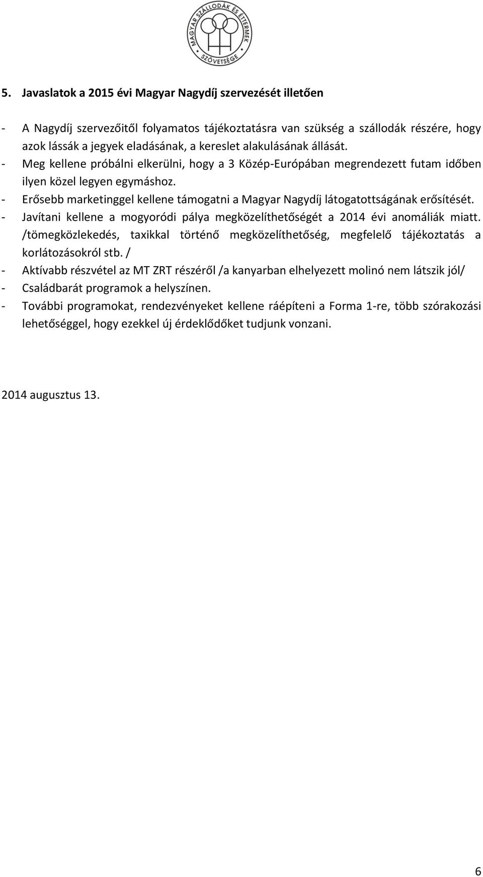 - Erősebb marketinggel kellene támogatni a Magyar Nagydíj látogatottságának erősítését. - Javítani kellene a mogyoródi pálya megközelíthetőségét a 2014 évi anomáliák miatt.