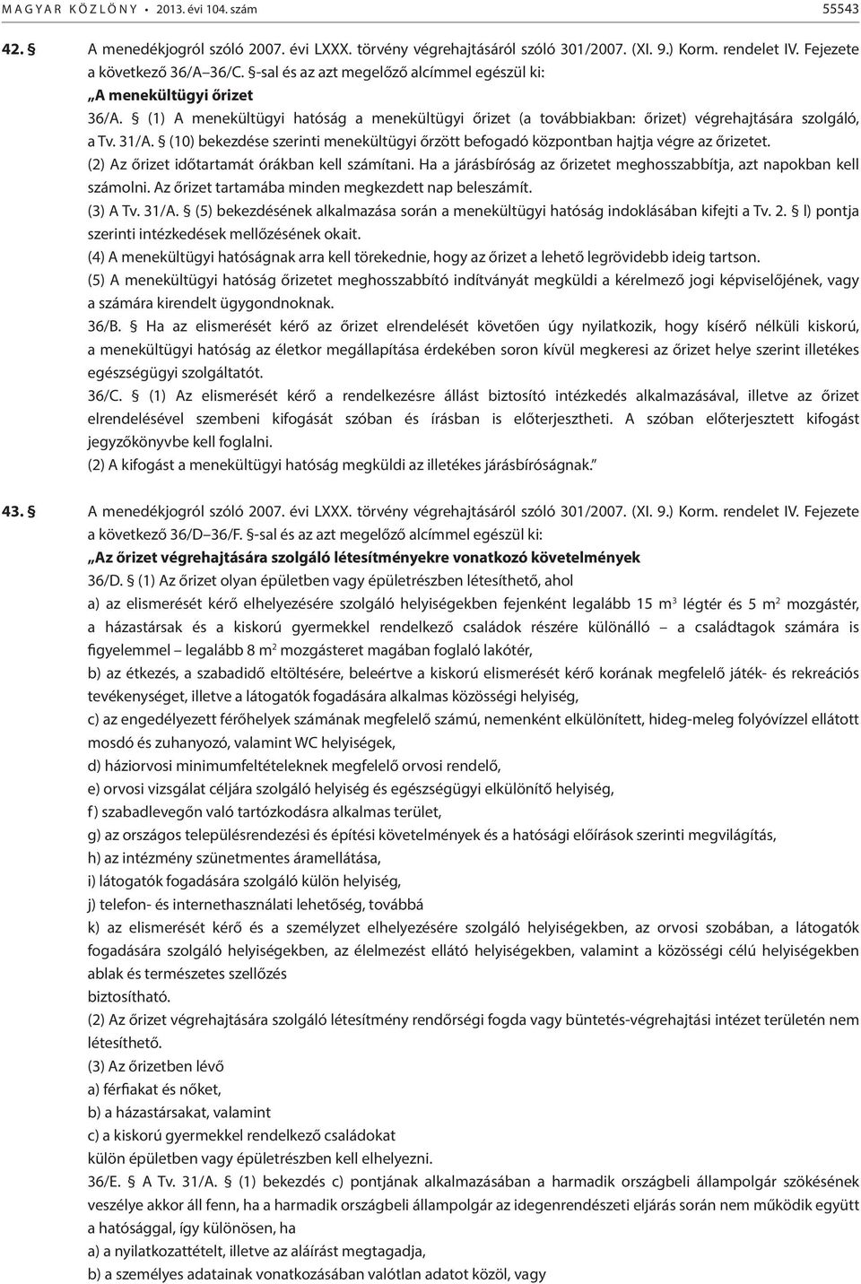 (10) bekezdése szerinti menekültügyi őrzött befogadó központban hajtja végre az őrizetet. (2) Az őrizet időtartamát órákban kell számítani.