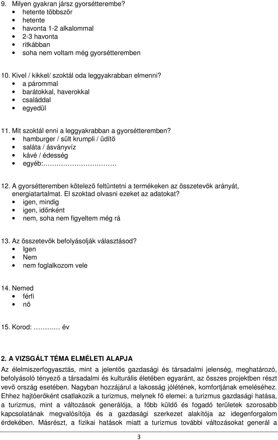 A gyorsétteremben kötelező feltüntetni a termékeken az összetevők arányát, energiatartalmat. El szoktad olvasni ezeket az adatokat? igen, mindig igen, időnként nem, soha nem figyeltem még rá 13.