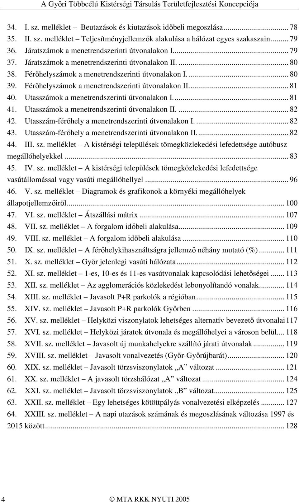 Férıhelyszámok a menetrendszerinti útvonalakon II... 81 40. Utasszámok a menetrendszerinti útvonalakon I... 81 41. Utasszámok a menetrendszerinti útvonalakon II.... 82 42.