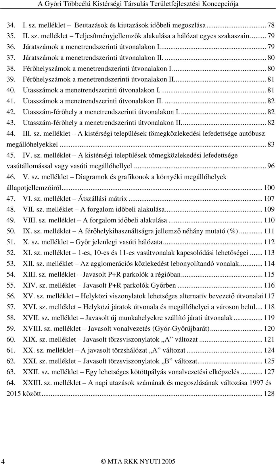 Férıhelyszámok a menetrendszerinti útvonalakon II... 81 40. Utasszámok a menetrendszerinti útvonalakon I... 81 41. Utasszámok a menetrendszerinti útvonalakon II.... 82 42.