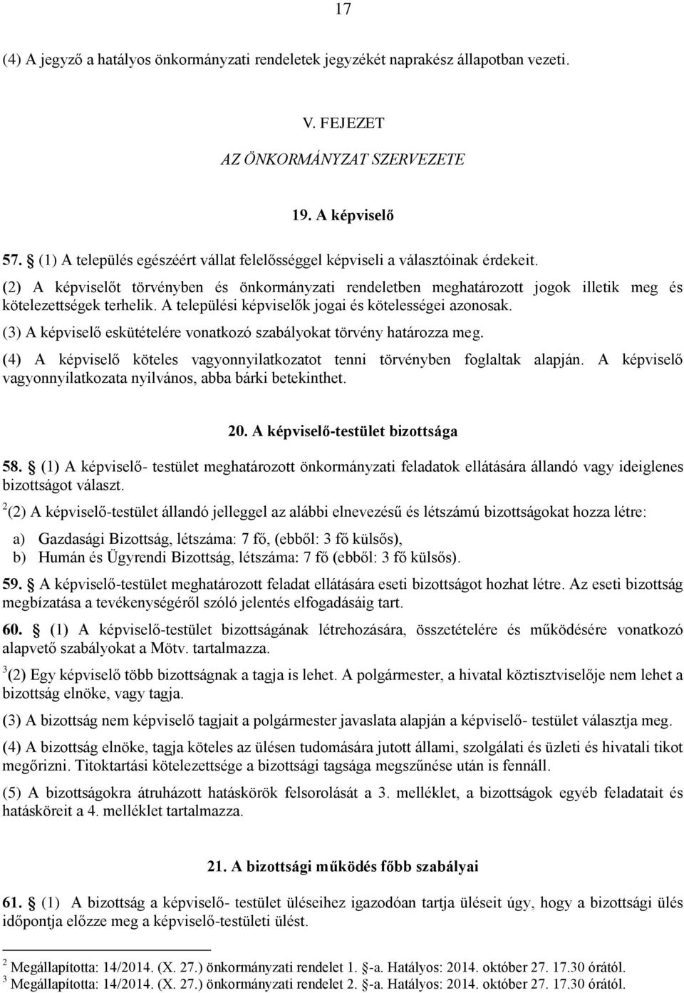 A települési képviselők jogai és kötelességei azonosak. (3) A képviselő eskütételére vonatkozó szabályokat törvény határozza meg.