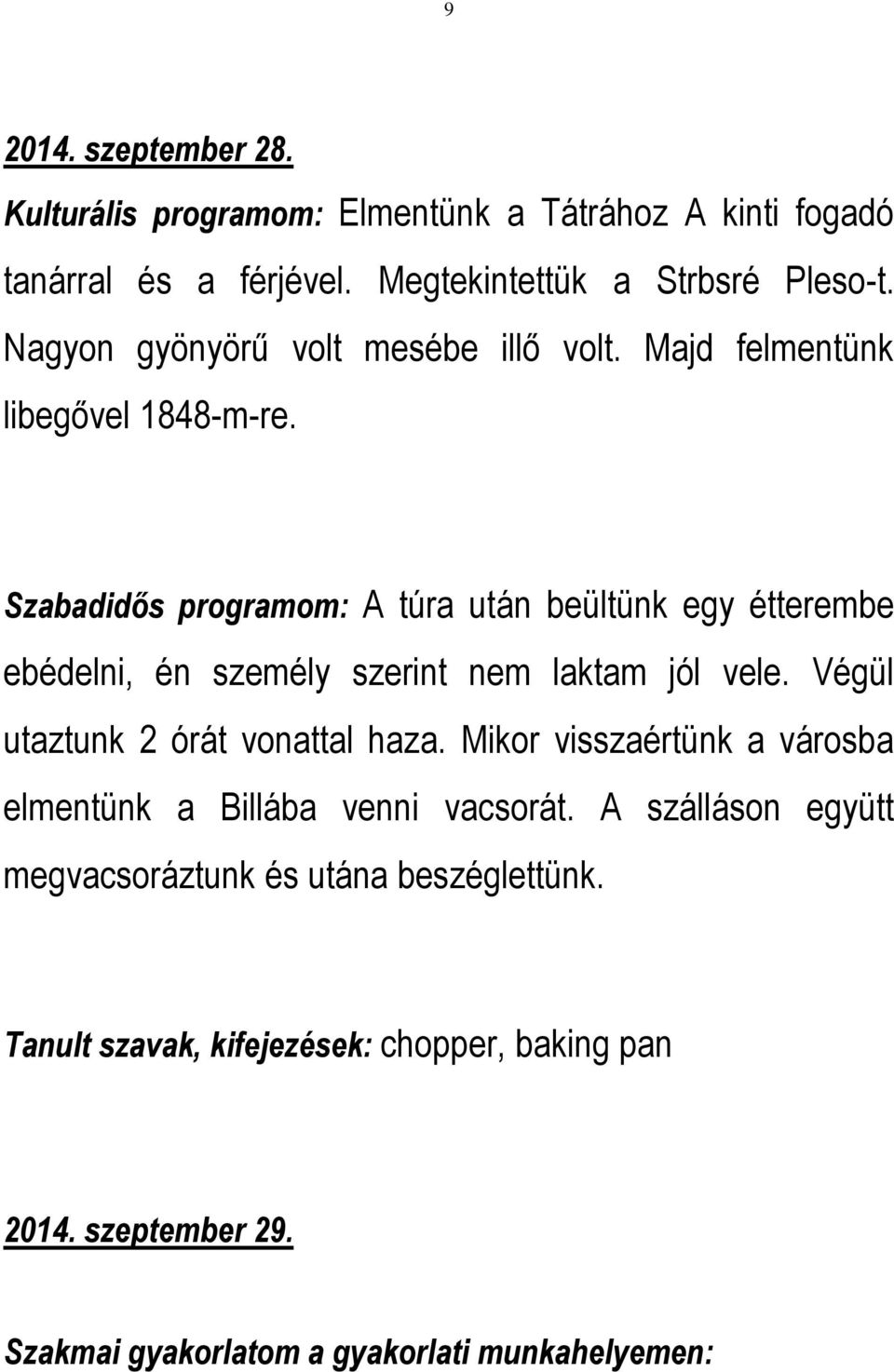 Szabadidős programom: A túra után beültünk egy étterembe ebédelni, én személy szerint nem laktam jól vele. Végül utaztunk 2 órát vonattal haza.