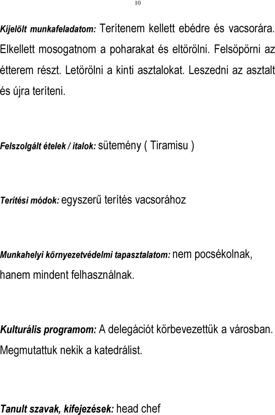 Felszolgált ételek / italok: sütemény ( Tiramisu ) Terítési módok: egyszerű terítés vacsorához Munkahelyi környezetvédelmi
