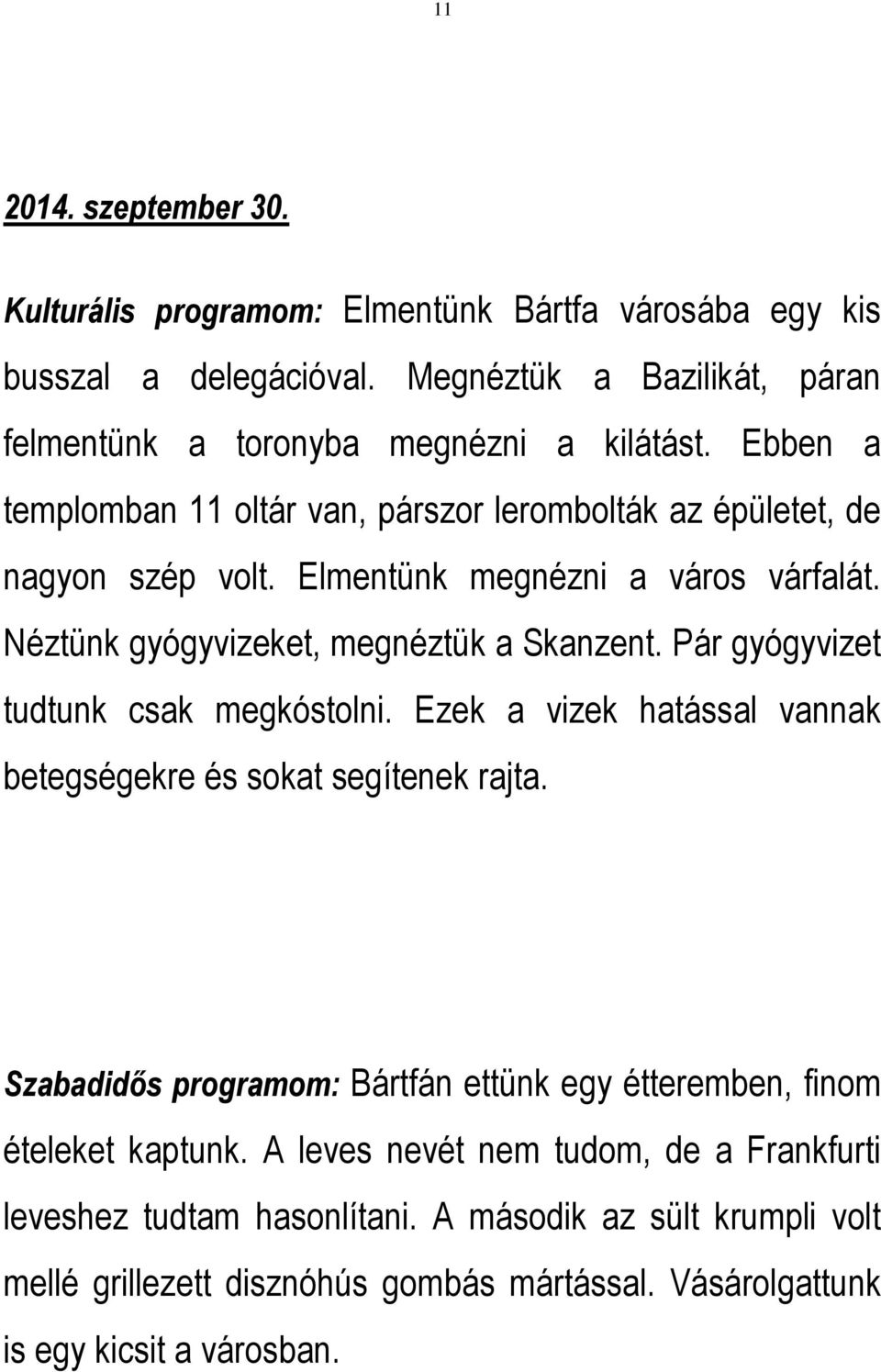 Pár gyógyvizet tudtunk csak megkóstolni. Ezek a vizek hatással vannak betegségekre és sokat segítenek rajta.