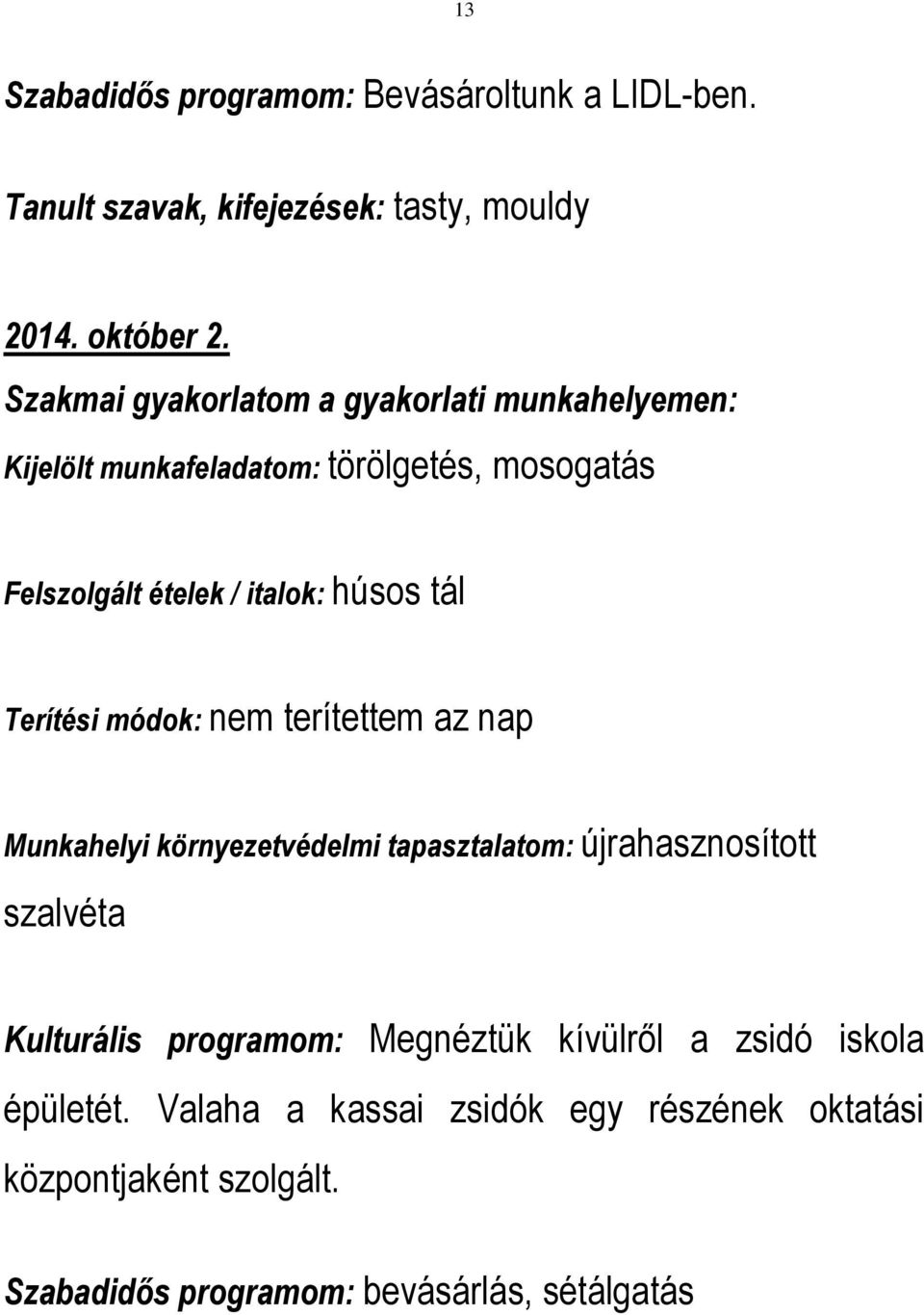 tál Terítési módok: nem terítettem az nap Munkahelyi környezetvédelmi tapasztalatom: újrahasznosított szalvéta Kulturális programom: