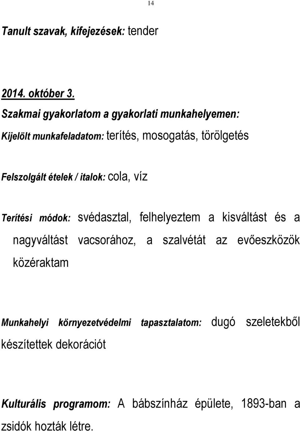ételek / italok: cola, víz Terítési módok: svédasztal, felhelyeztem a kisváltást és a nagyváltást vacsorához, a