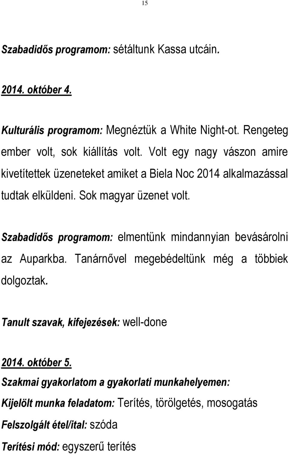 Szabadidős programom: elmentünk mindannyian bevásárolni az Auparkba. Tanárnővel megebédeltünk még a többiek dolgoztak.