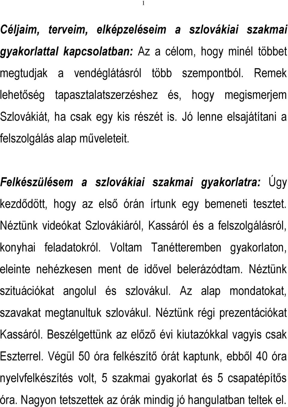 Felkészülésem a szlovákiai szakmai gyakorlatra: Úgy kezdődött, hogy az első órán írtunk egy bemeneti tesztet. Néztünk videókat Szlovákiáról, Kassáról és a felszolgálásról, konyhai feladatokról.
