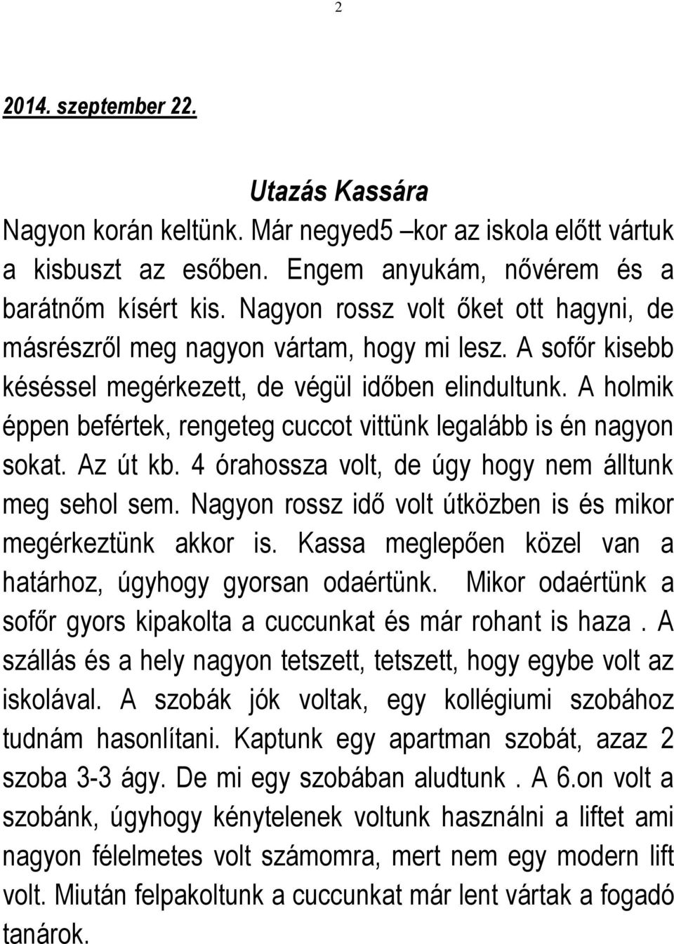 A holmik éppen befértek, rengeteg cuccot vittünk legalább is én nagyon sokat. Az út kb. 4 órahossza volt, de úgy hogy nem álltunk meg sehol sem.