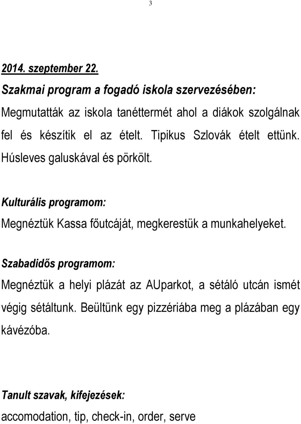 ételt. Tipikus Szlovák ételt ettünk. Húsleves galuskával és pörkölt.
