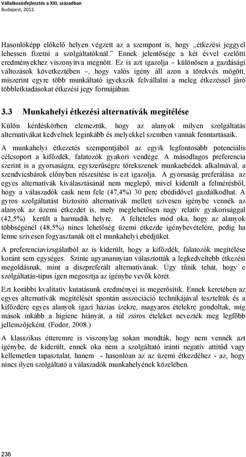 Ez is azt igazolja különösen a gazdásági változások következtében, hogy valós igény áll azon a törekvés mögött, miszerint egyre több munkáltató igyekszik felvállalni a meleg étkezéssel járó