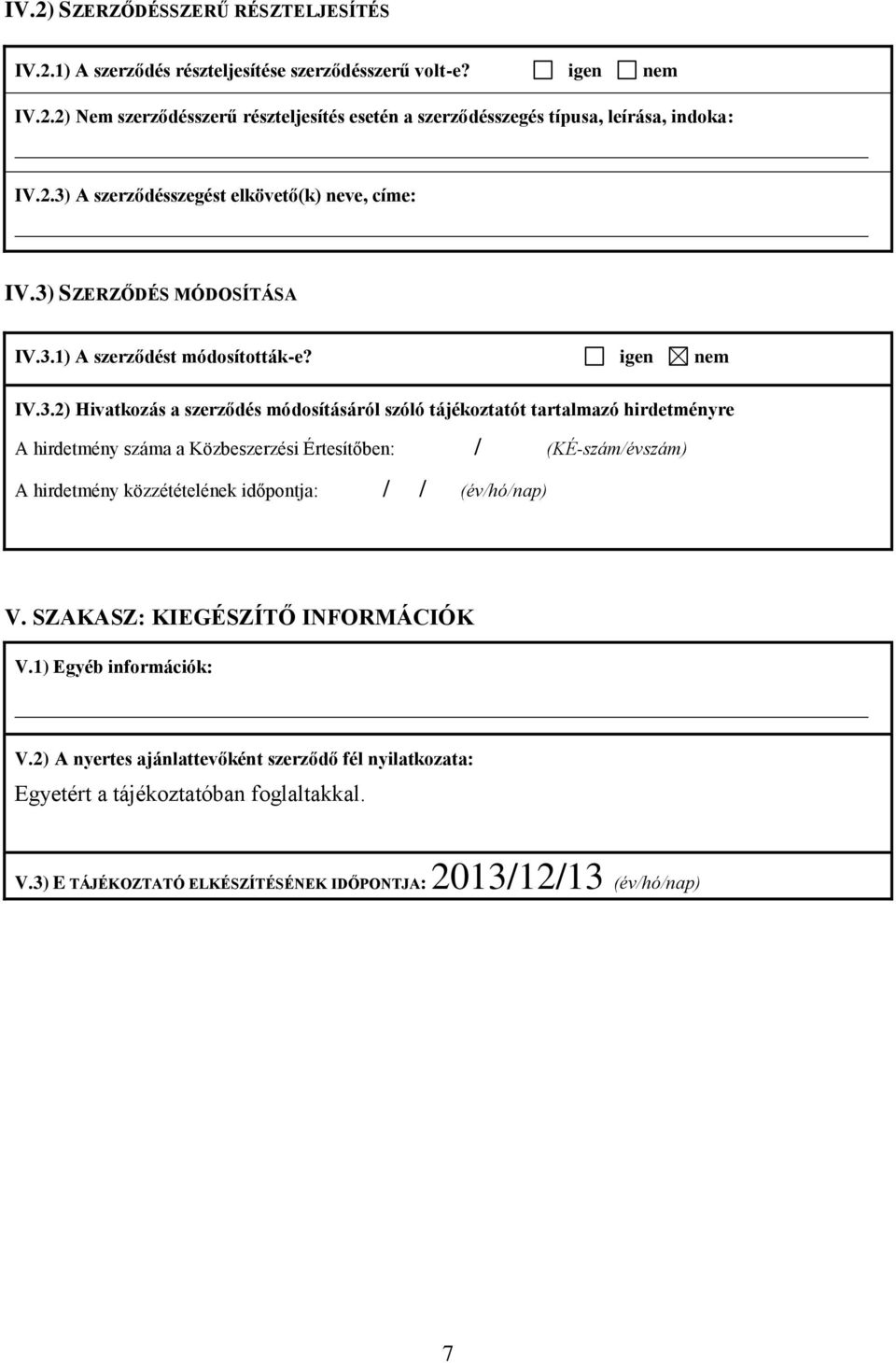 SZAKASZ: KIEGÉSZÍTŐ INFORMÁCIÓK V.1) Egyéb információk: V.2) A nyertes ajánlattevőként szerződő fél nyilatkozata: Egyetért a tájékoztatóban foglaltakkal. V.3) E TÁJÉKOZTATÓ ELKÉSZÍTÉSÉNEK IDŐPONTJA: 2013/12/13 (év/hó/nap) 7