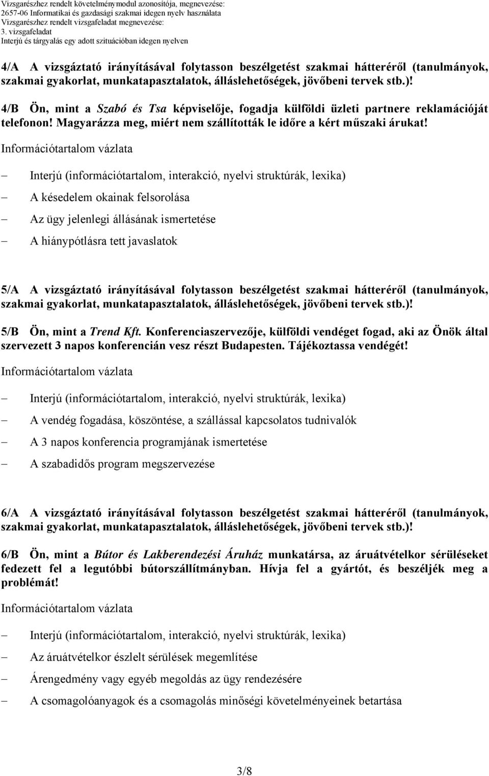 A késedelem okainak felsorolása Az ügy jelenlegi állásának ismertetése A hiánypótlásra tett javaslatok 5/A A vizsgáztató irányításával folytasson beszélgetést szakmai hátteréről (tanulmányok, 5/B Ön,