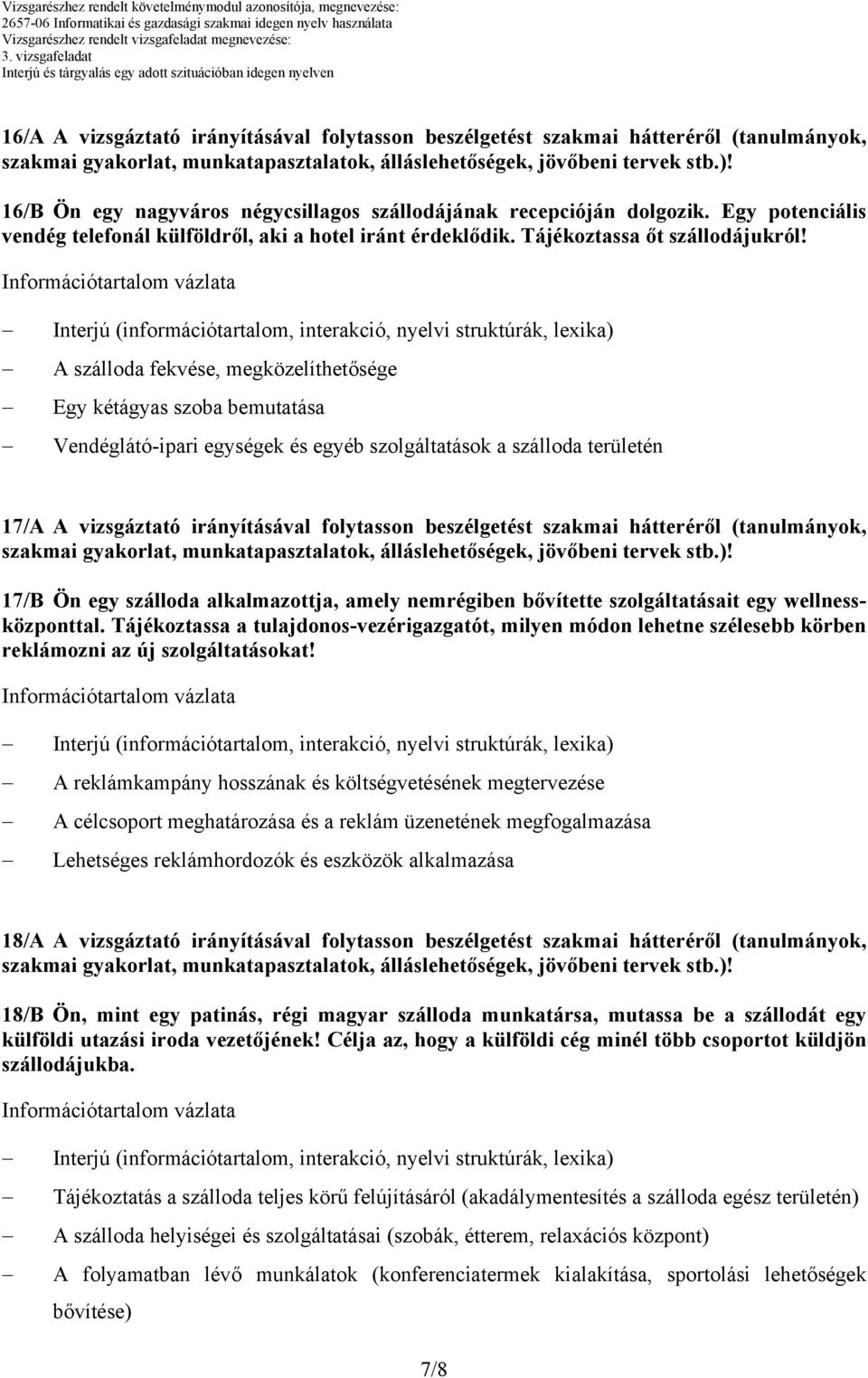 A szálloda fekvése, megközelíthetősége Egy kétágyas szoba bemutatása Vendéglátó-ipari egységek és egyéb szolgáltatások a szálloda területén 17/A A vizsgáztató irányításával folytasson beszélgetést