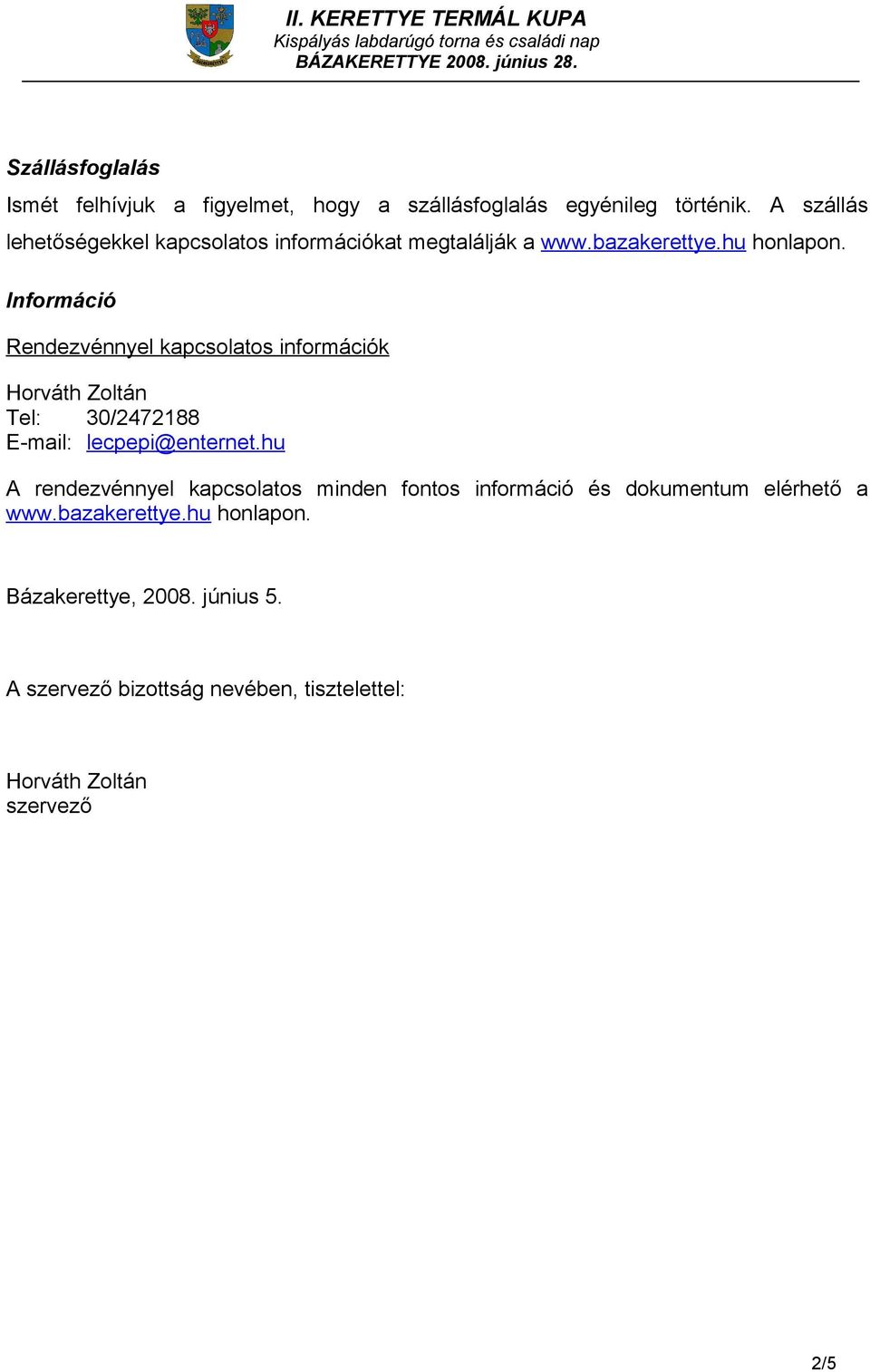 Információ Rendezvénnyel kapcsolatos információk Horváth Zoltán Tel: 30/2472188 Email: lecpepi@enternet.