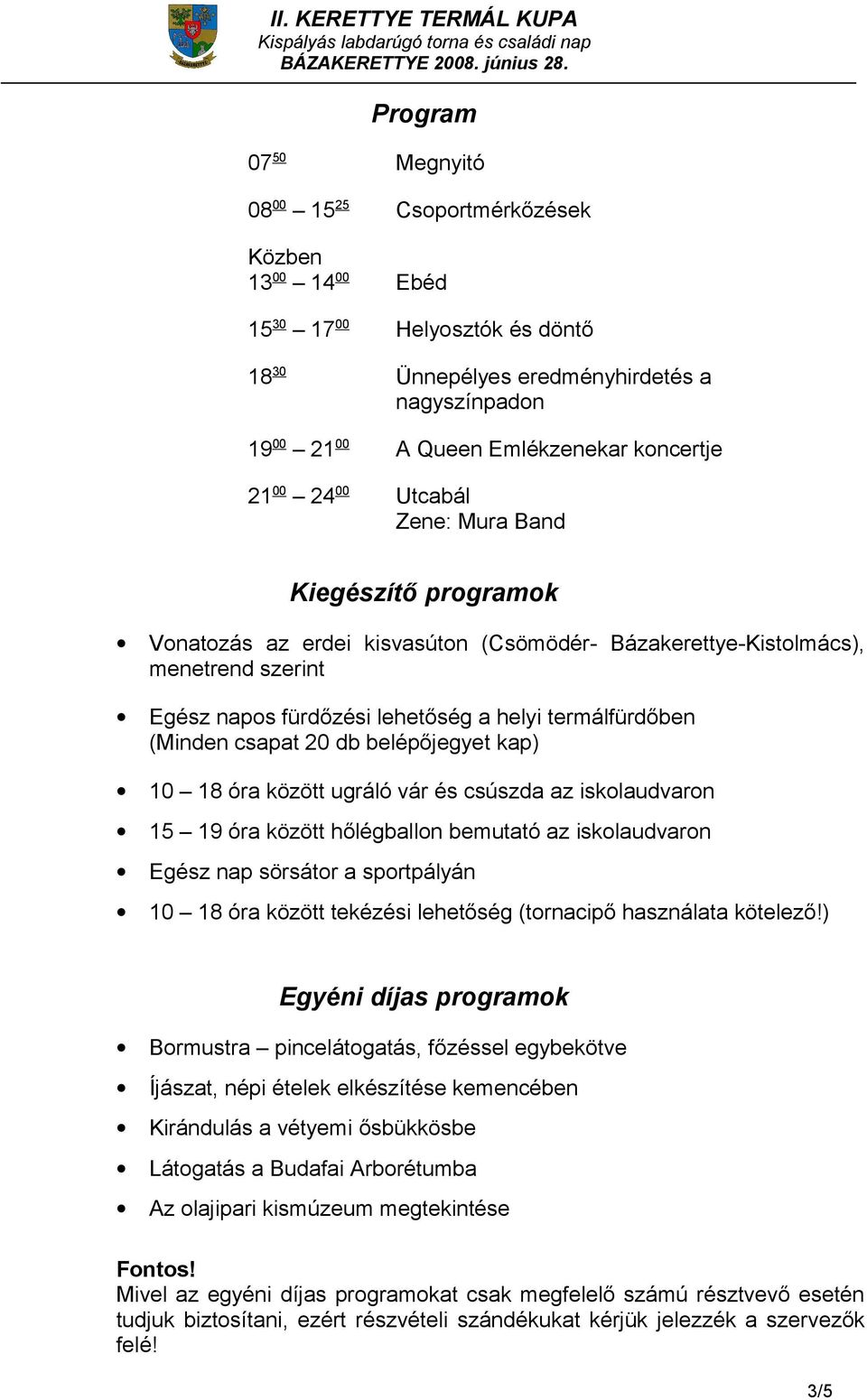(Minden csapat 20 db belépőjegyet kap) 10 18 óra között ugráló vár és csúszda az iskolaudvaron 15 19 óra között hőlégballon bemutató az iskolaudvaron Egész nap sörsátor a sportpályán 10 18 óra között