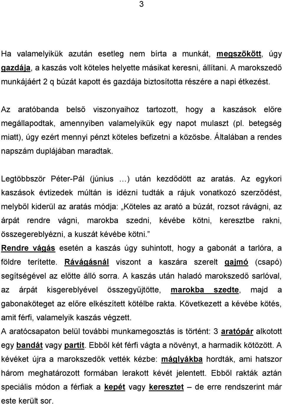 Az aratóbanda belső viszonyaihoz tartozott, hogy a kaszások előre megállapodtak, amennyiben valamelyikük egy napot mulaszt (pl. betegség miatt), úgy ezért mennyi pénzt köteles befizetni a közösbe.