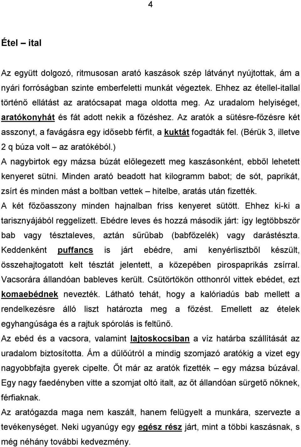 Az aratók a sütésre-főzésre két asszonyt, a favágásra egy idősebb férfit, a kuktát fogadták fel. (Bérük 3, illetve 2 q búza volt az aratókéból.