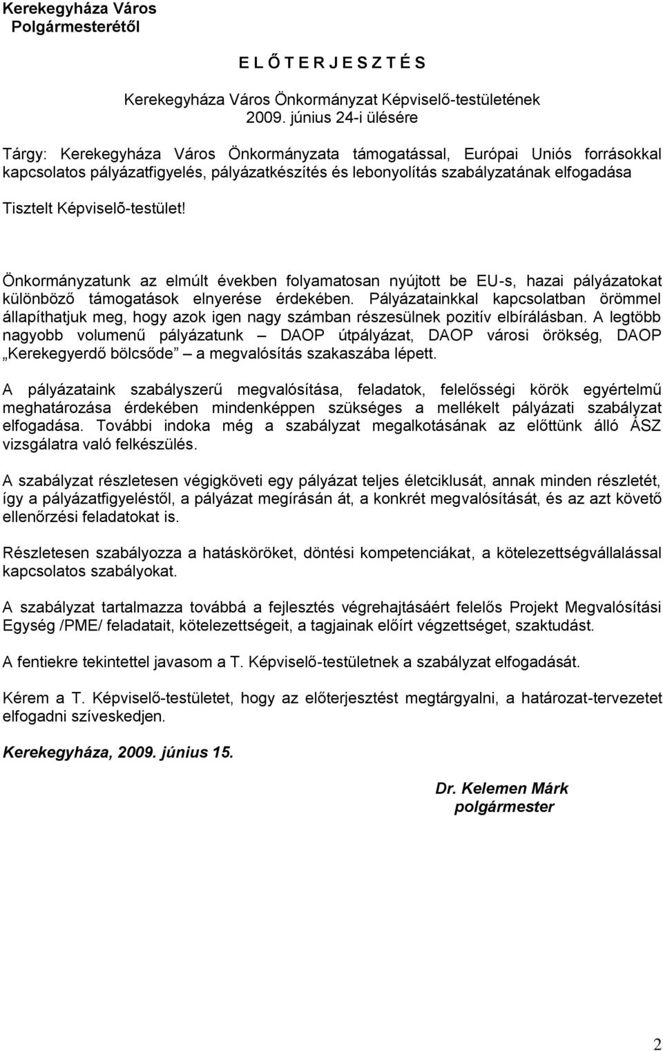 Képviselõ-testület! Önkormányzatunk az elmúlt években folyamatosan nyújtott be EU-s, hazai pályázatokat különböző támogatások elnyerése érdekében.