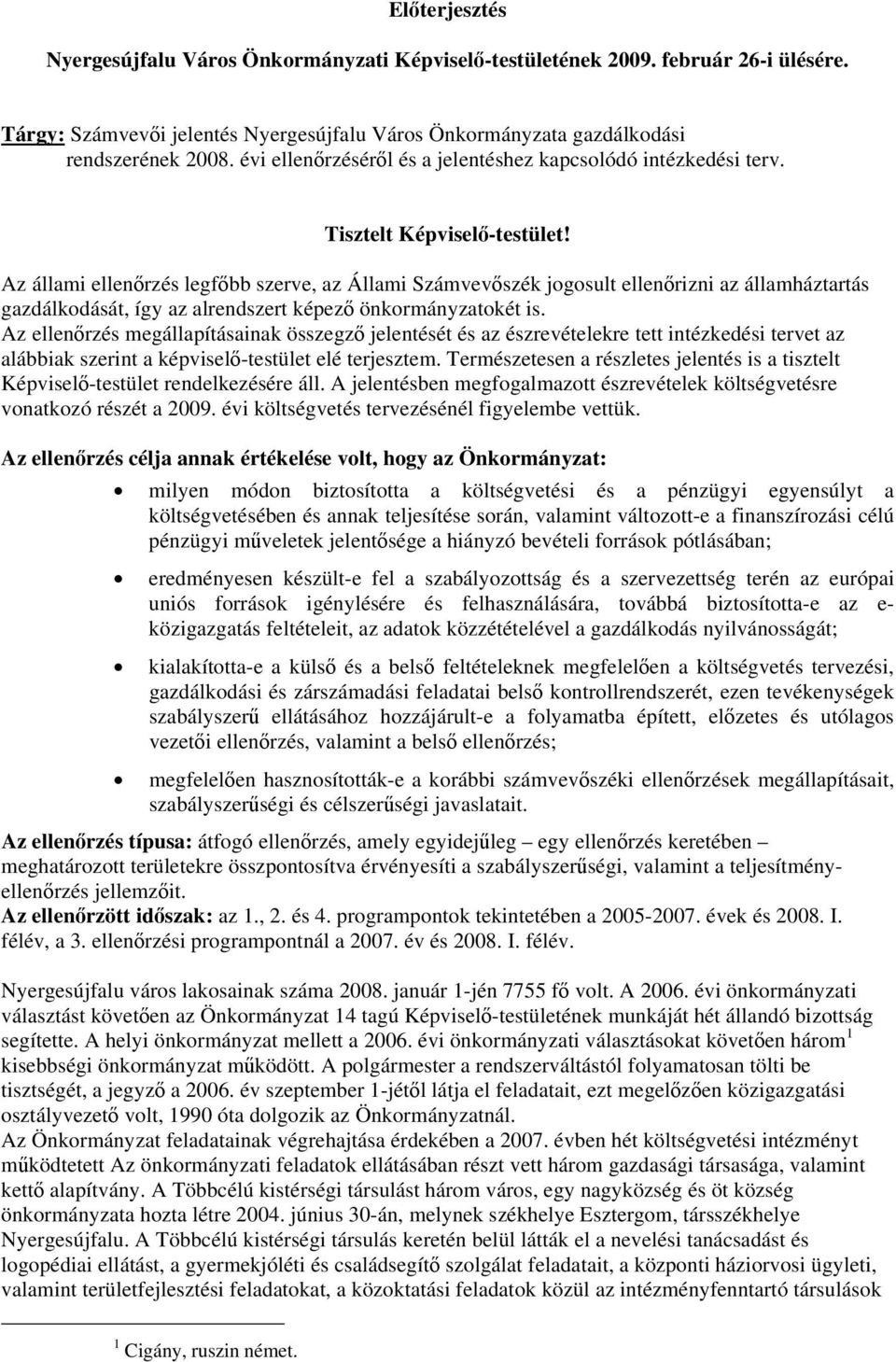 Az állami ellenőrzés legfőbb szerve, az Állami Számvevőszék jogosult ellenőrizni az államháztartás gazdálkodását, így az alrendszert képező önkormányzatokét is.