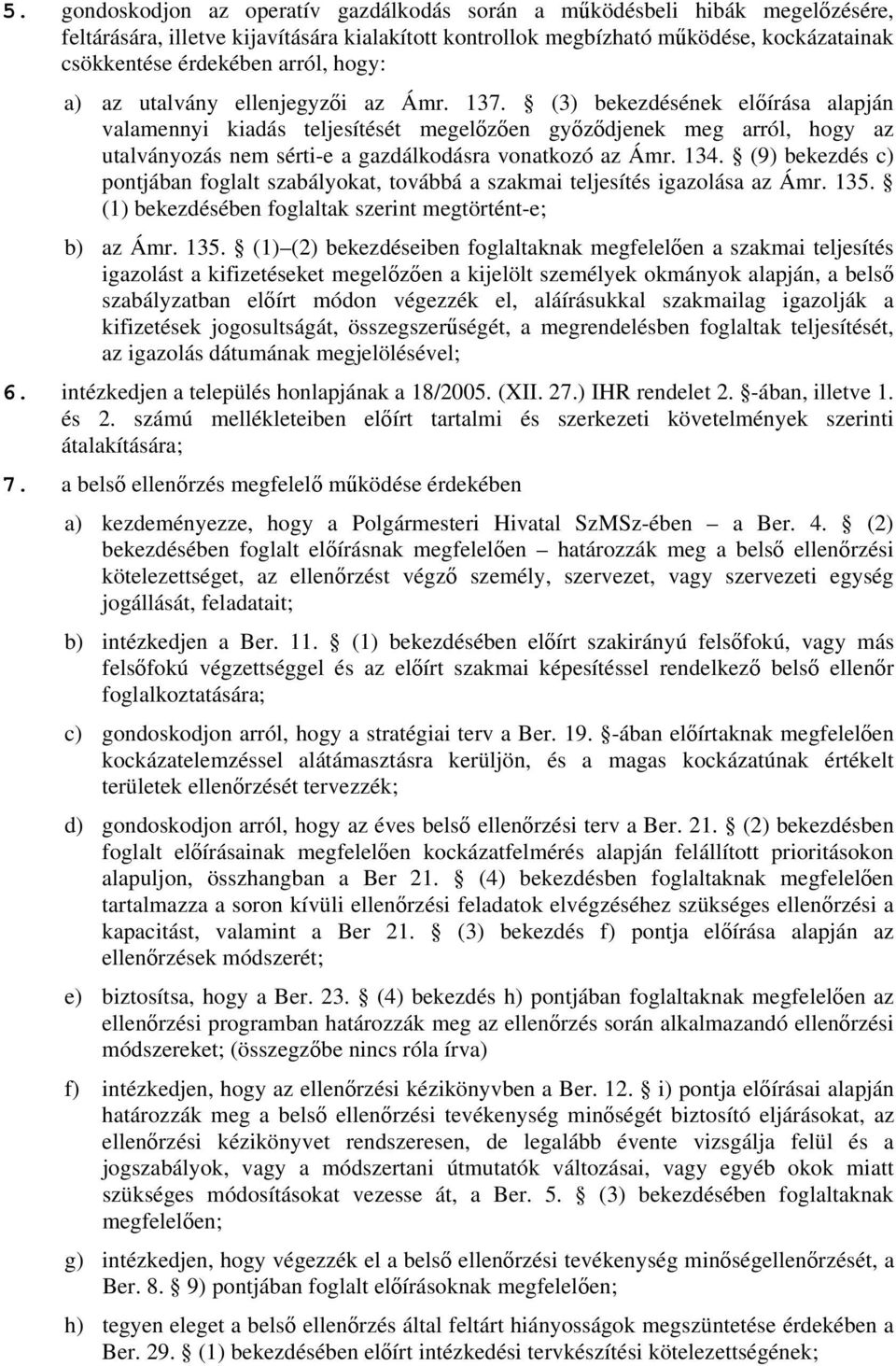 (3) bekezdésének előírása alapján valamennyi kiadás teljesítését megelőzően győződjenek meg arról, hogy az utalványozás nem sérti-e a gazdálkodásra vonatkozó az Ámr. 134.