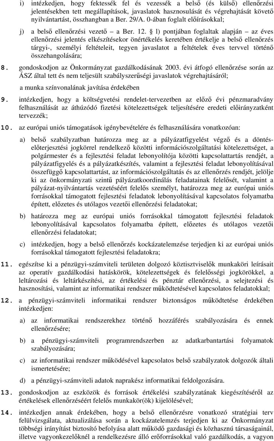 l) pontjában foglaltak alapján az éves ellenőrzési jelentés elkészítésekor önértékelés keretében értékelje a belső ellenőrzés tárgyi-, személyi feltételeit, tegyen javaslatot a feltételek éves