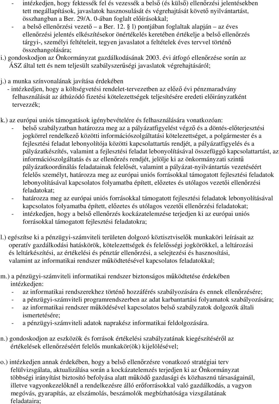 l) pontjában foglaltak alapján az éves ellenőrzési jelentés elkészítésekor önértékelés keretében értékelje a belső ellenőrzés tárgyi-, személyi feltételeit, tegyen javaslatot a feltételek éves