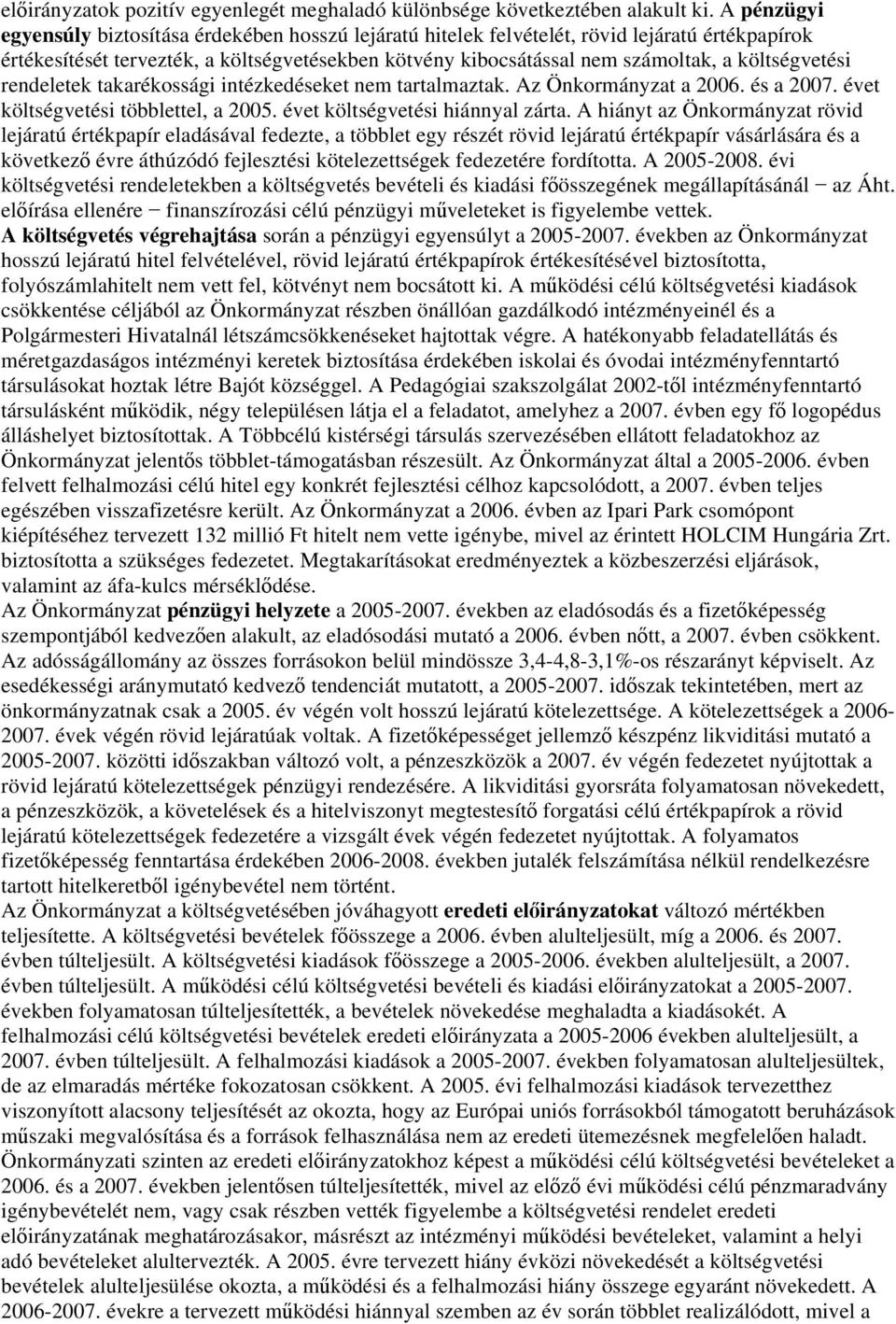 költségvetési rendeletek takarékossági intézkedéseket nem tartalmaztak. Az Önkormányzat a 2006. és a 2007. évet költségvetési többlettel, a 2005. évet költségvetési hiánnyal zárta.