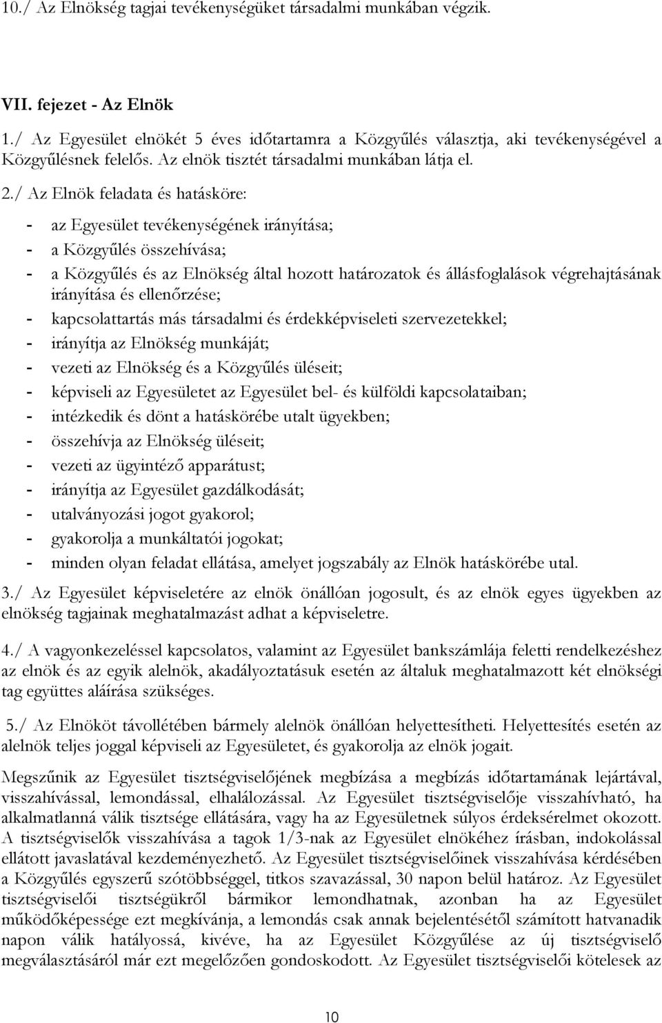 / Az Elnök feladata és hatásköre: - az Egyesület tevékenységének irányítása; - a Közgyőlés összehívása; - a Közgyőlés és az Elnökség által hozott határozatok és állásfoglalások végrehajtásának