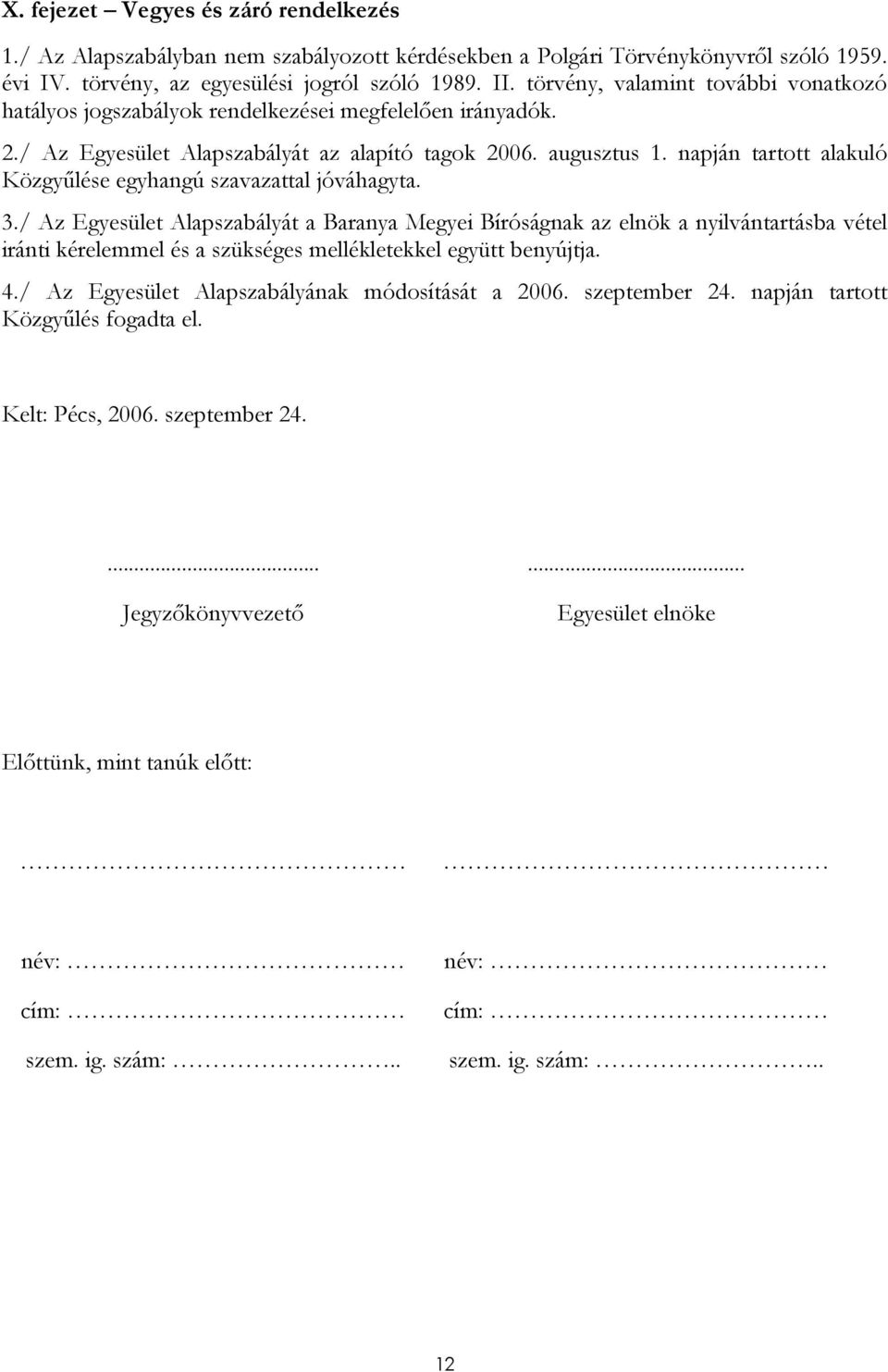 napján tartott alakuló Közgyőlése egyhangú szavazattal jóváhagyta. 3.